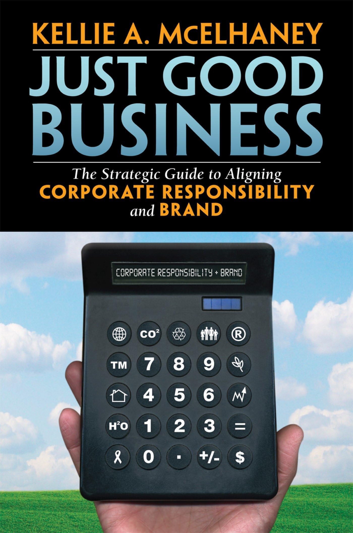 Just Good Business: The Strategic Guide to Aligning Corporate Responsibility and Brand,Used