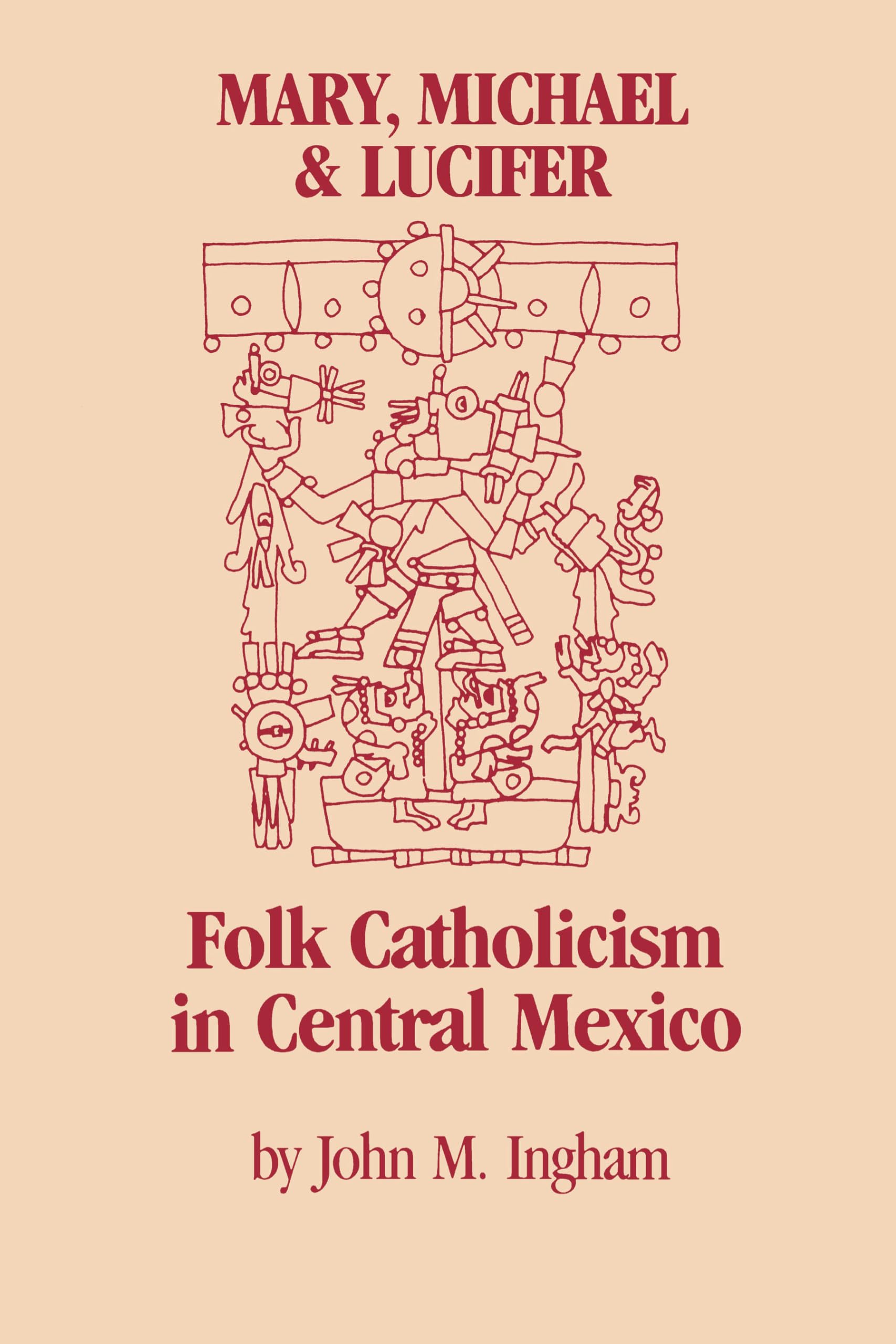 Mary, Michael, and Lucifer: Folk Catholicism in Central Mexico (LLILAS Latin American Monograph Series),New