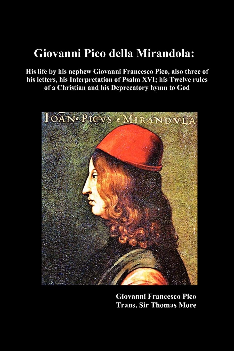 Giovanni Pico Della Mirandola: His Life By His Nephew Giovanni Francesco Pico, Also Three Of His Letters, His Interpretation Of ,Used