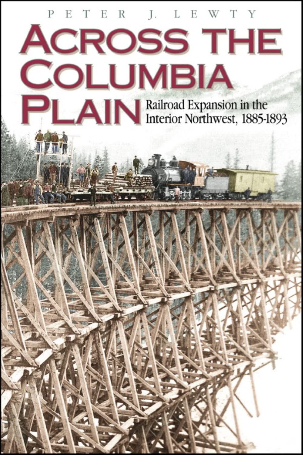 Across The Columbia Plain: Railroad Expansion In The Interior Northwest, 18851893,Used