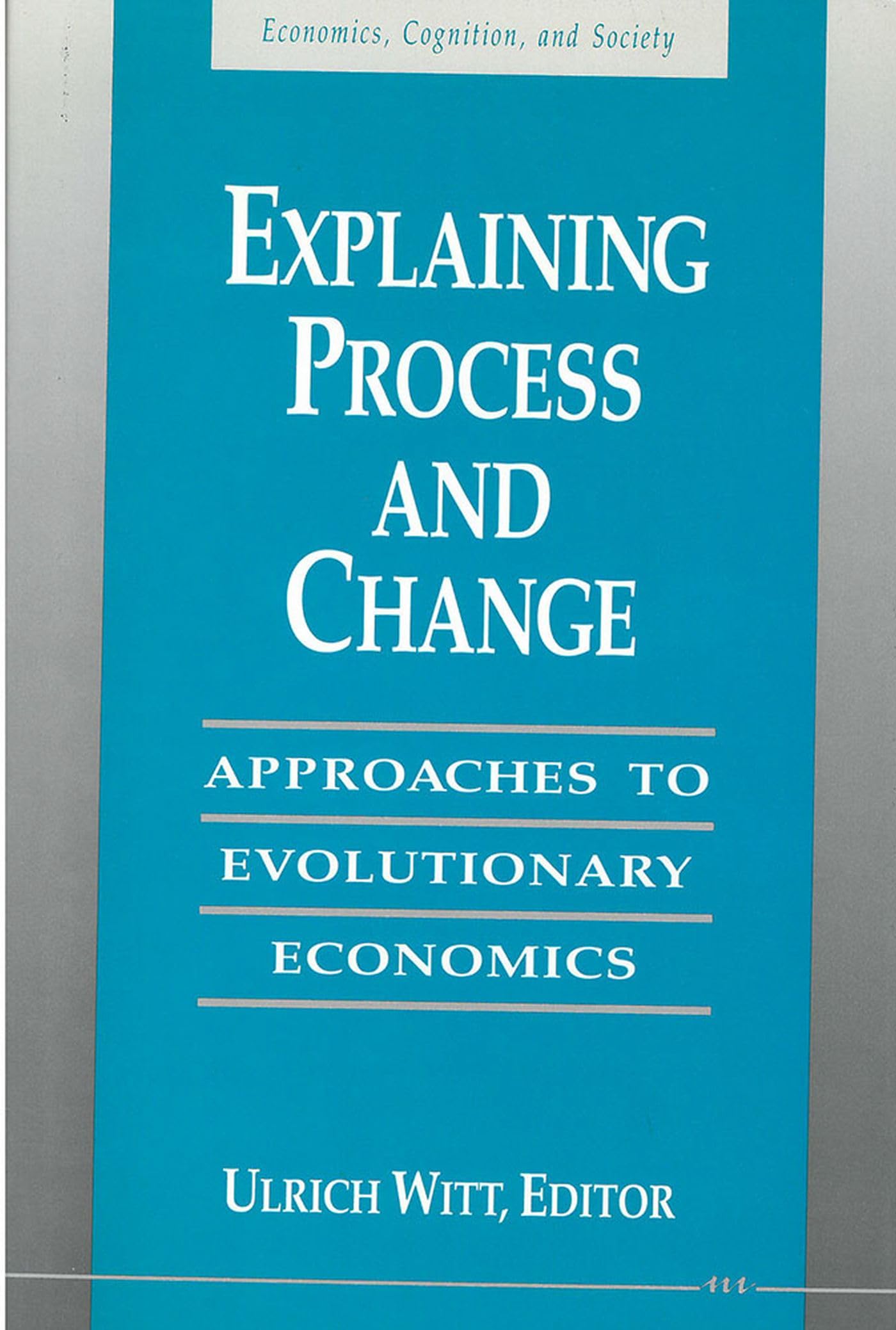 Explaining Process and Change: Approaches to Evolutionary Economics (Economics, Cognition, And Society),Used