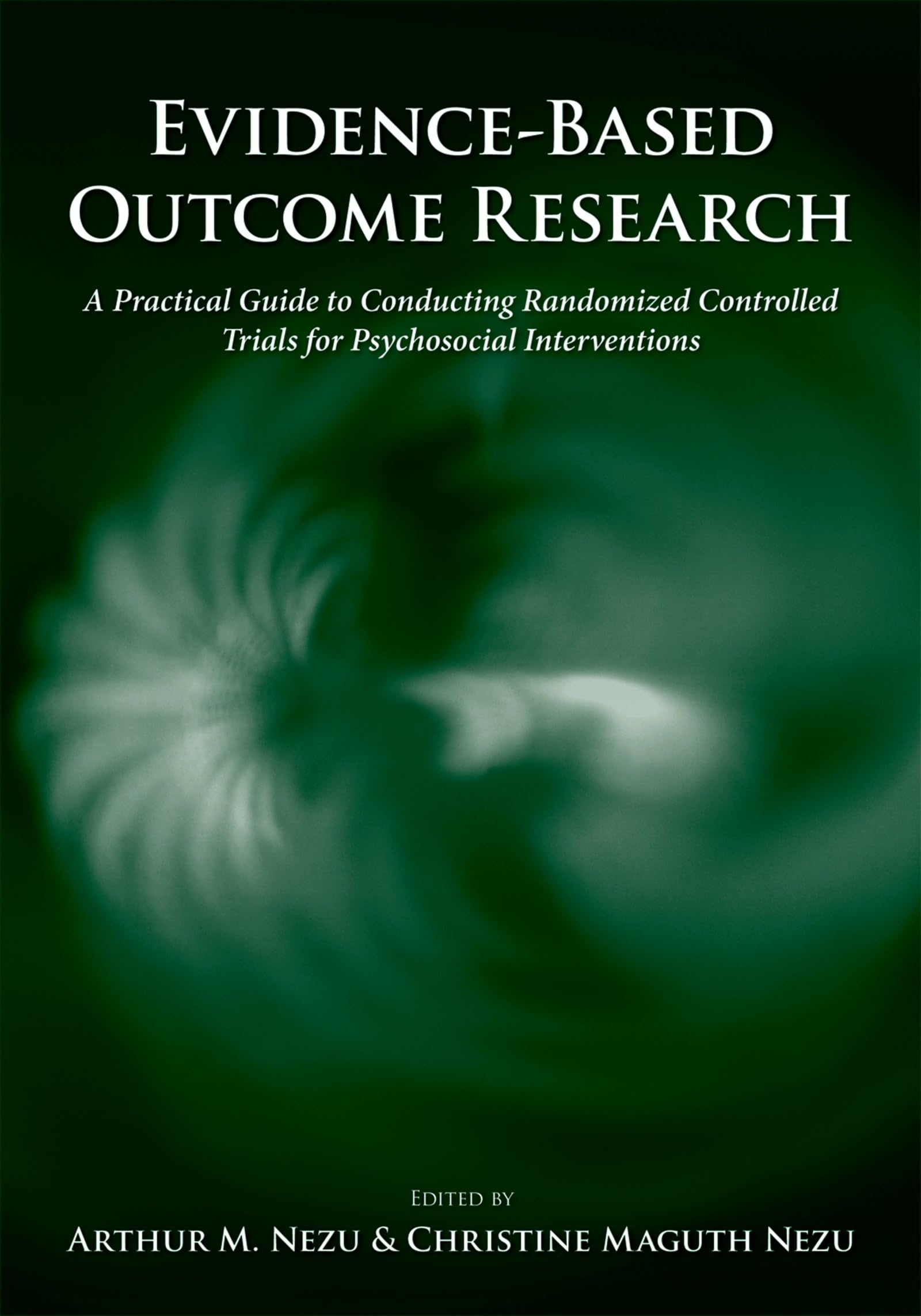 Evidencebased Outcome Research: A Practical Guide To Conducting Randomized Controlled Trials For Psychosocial Interventions,New