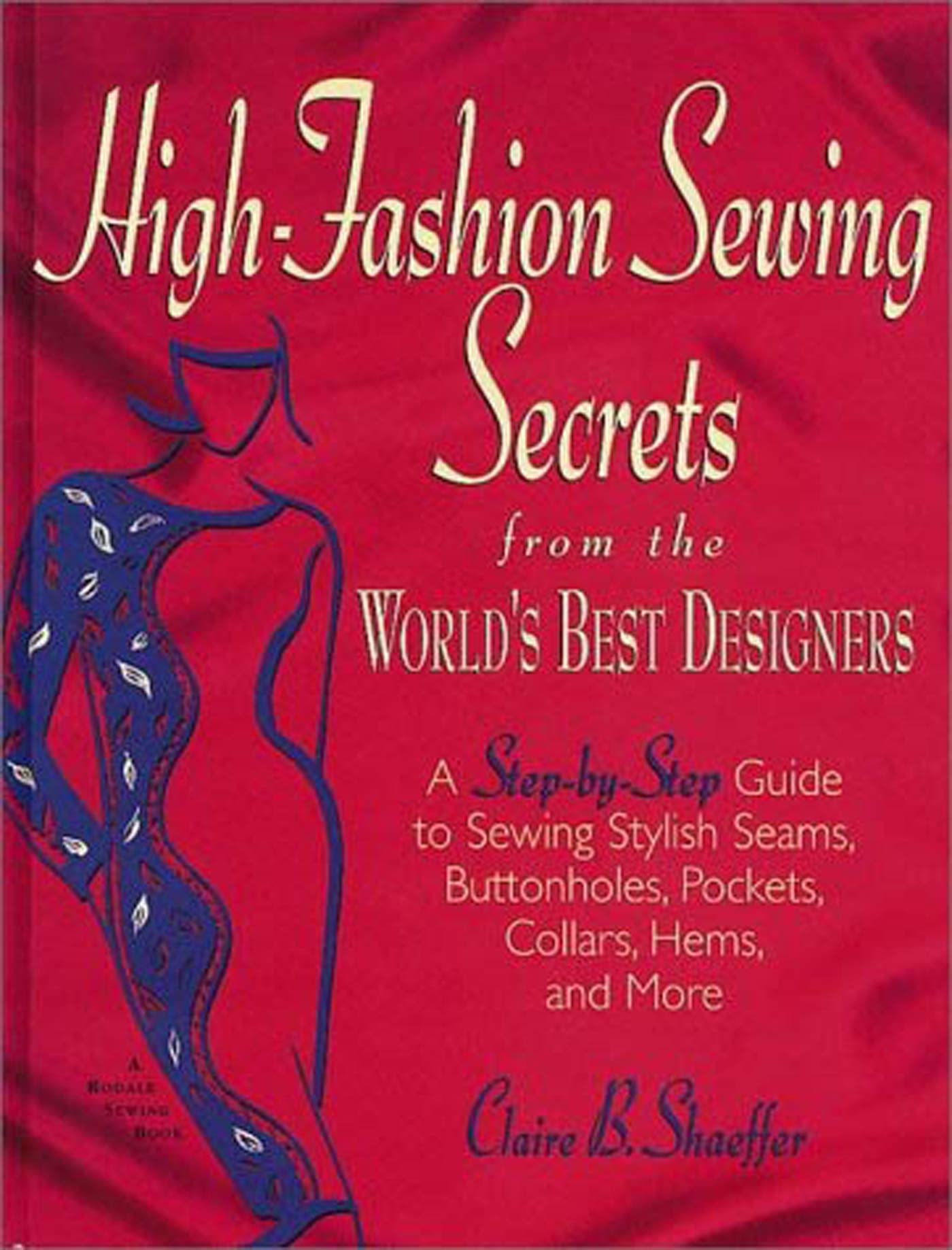 High Fashion Sewing Secrets From The World'S Best Designers: A Stepbystep Guide To Sewing Stylish Seams, Buttonholes, Pockets,