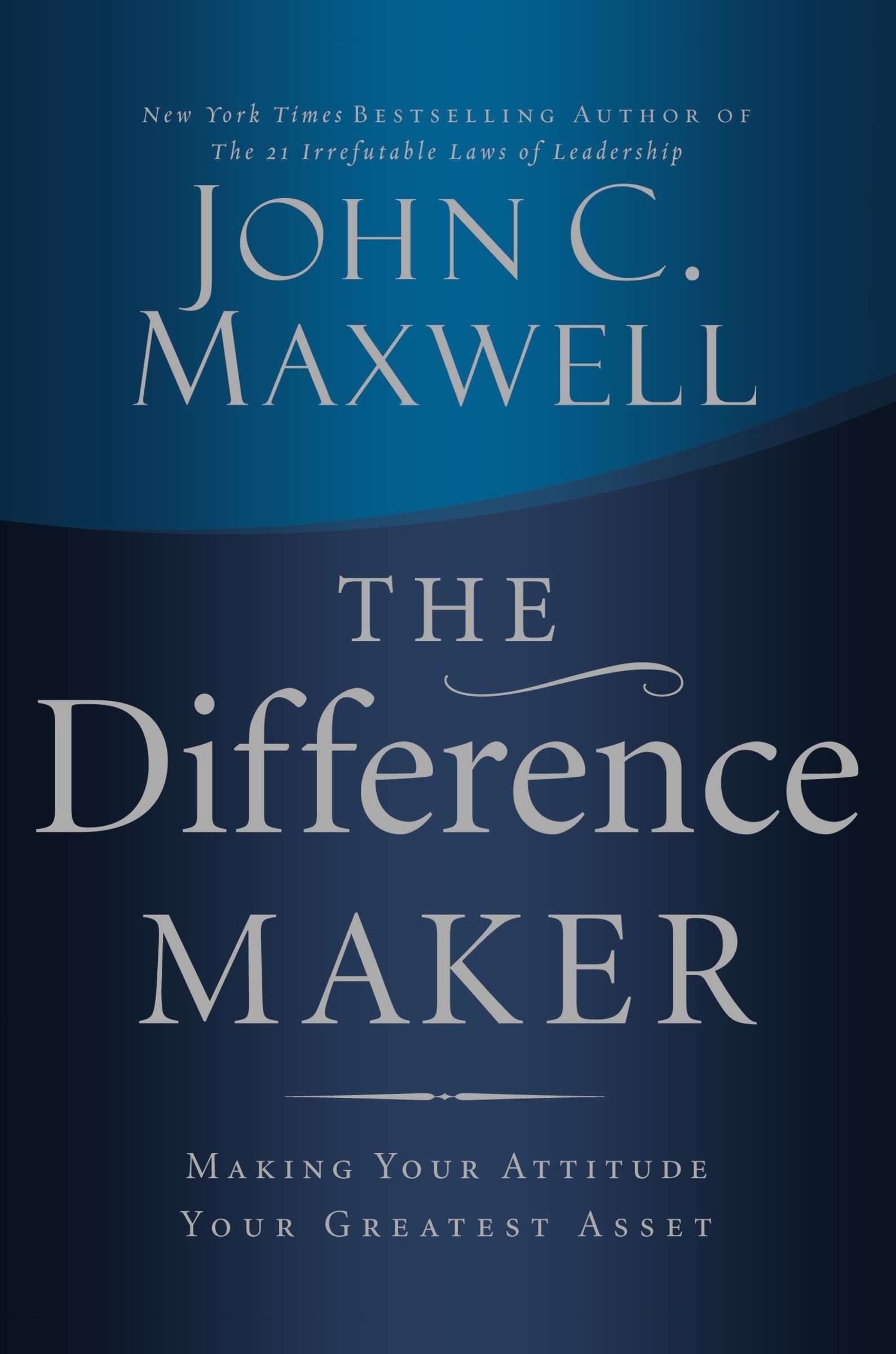 The Difference Maker: Making Your Attitude Your Greatest Asset,New