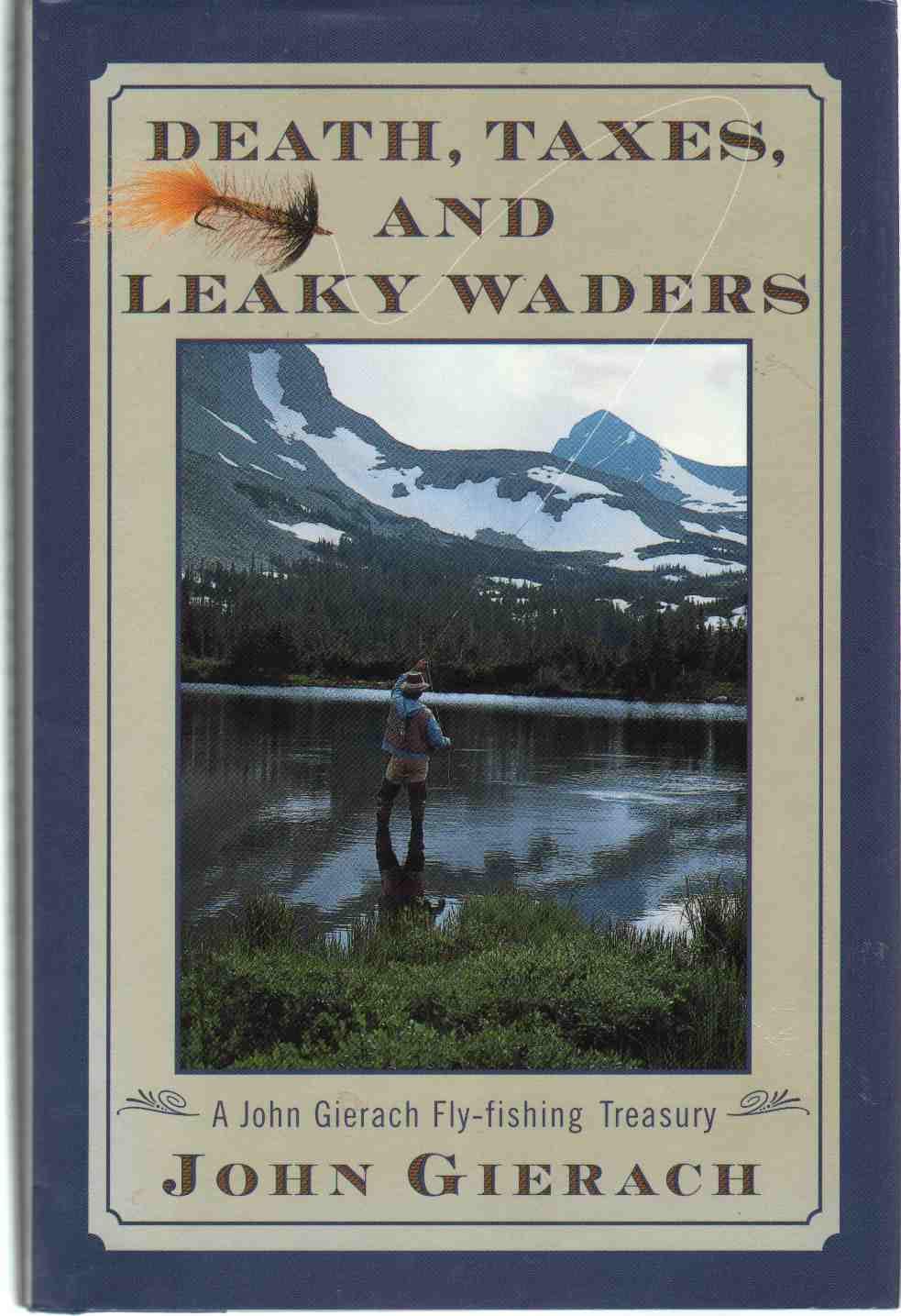 Death Taxes And Leaky Waders: A John Gierach Fly Fishing Treasury,New