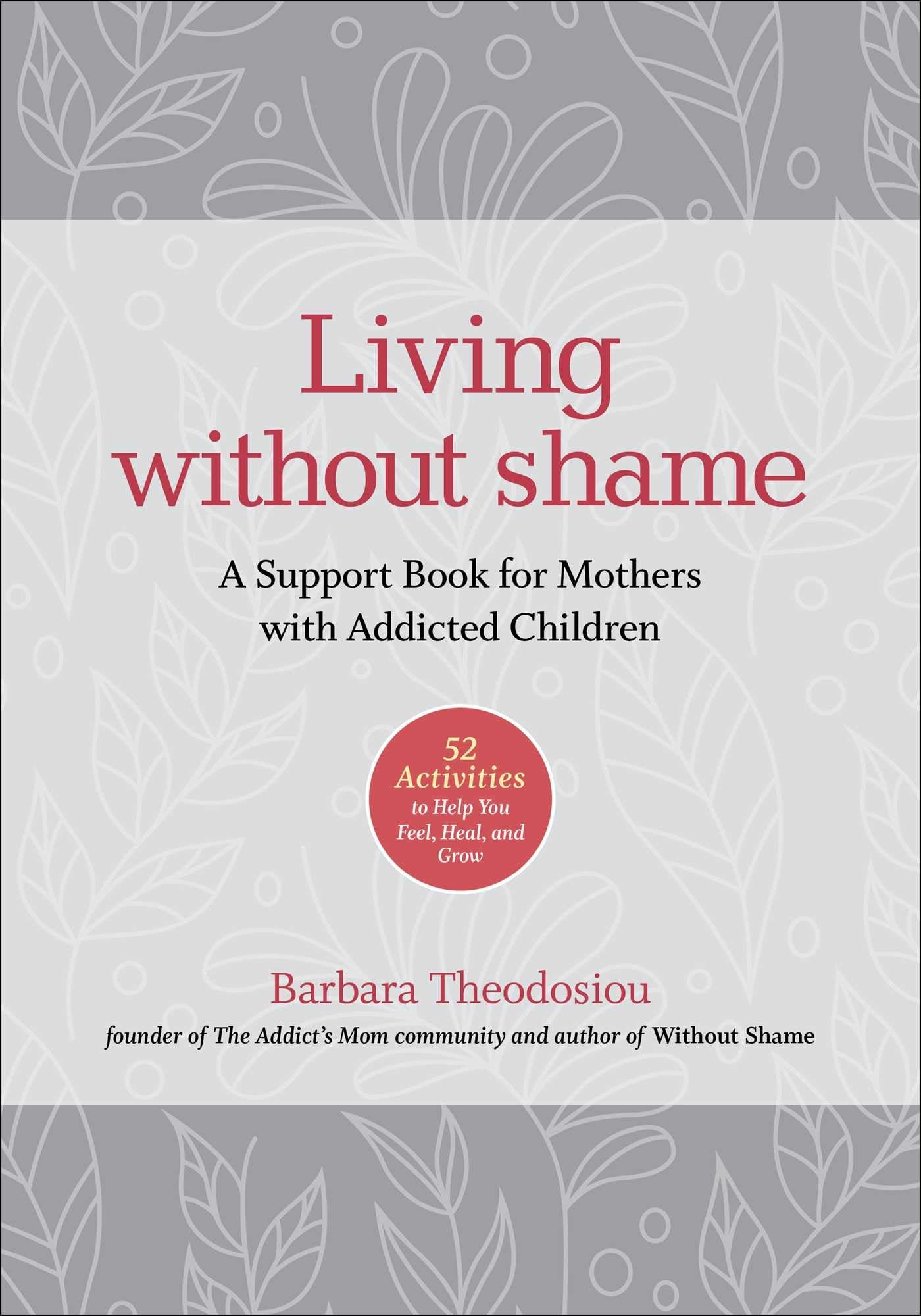 Living Without Shame: A Support Book For Mothers With Addicted Children: 52 Activities To Help You Feel, Heal, And Grow,Used