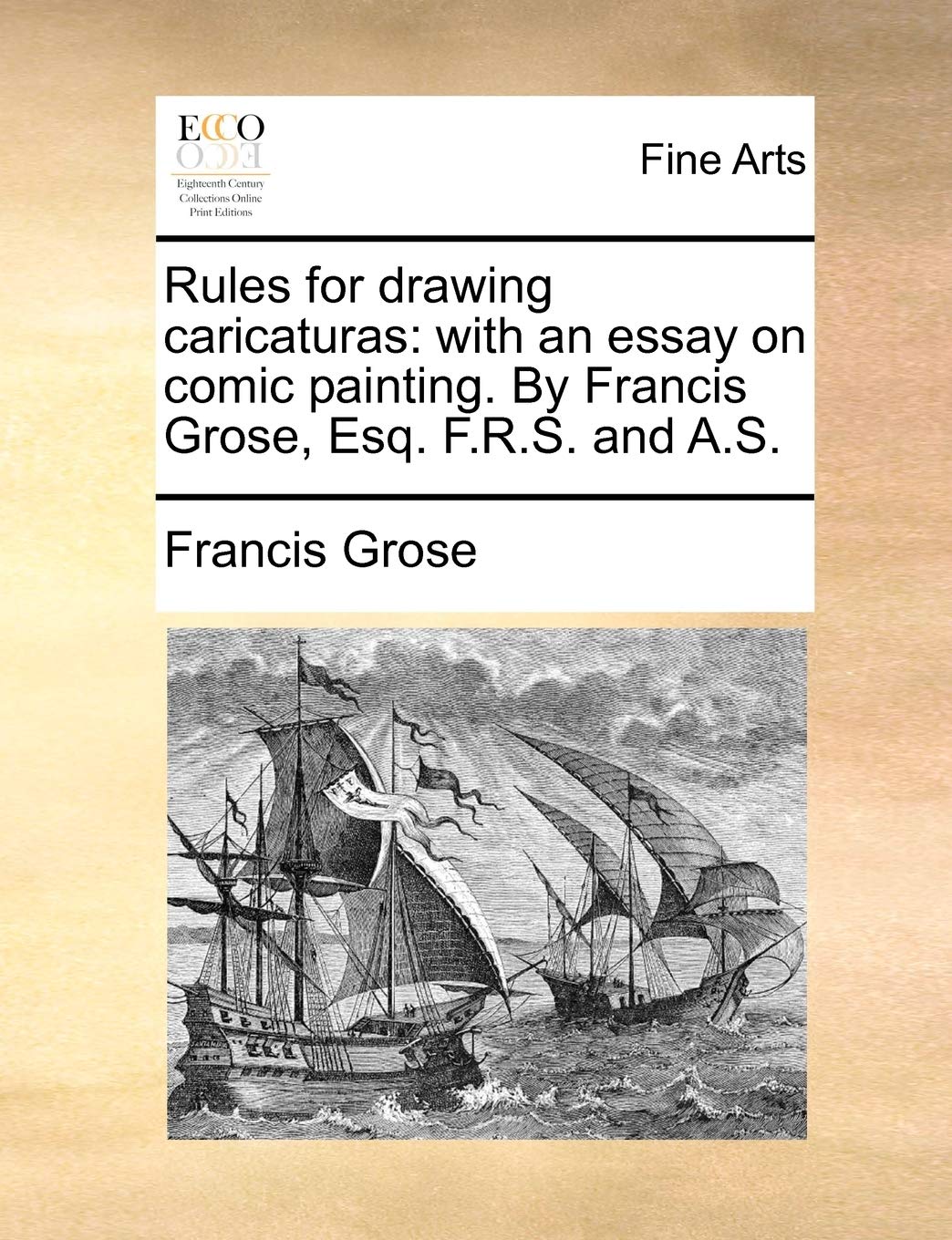 Rules for drawing caricaturas: with an essay on comic painting. By Francis Grose, Esq. F.R.S. and A.S.,New