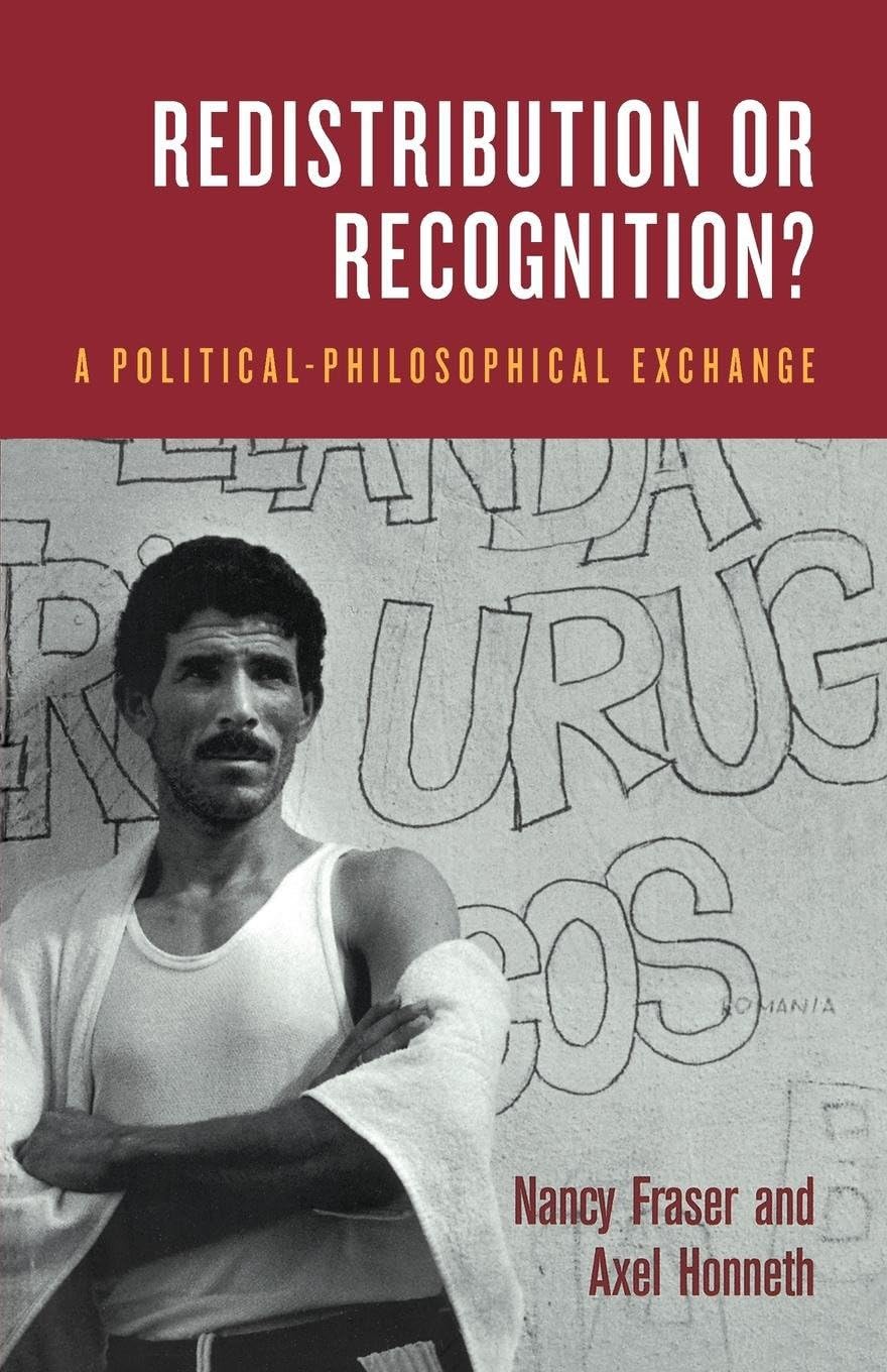 Redistribution or Recognition?: A PoliticalPhilosophical Exchange,New