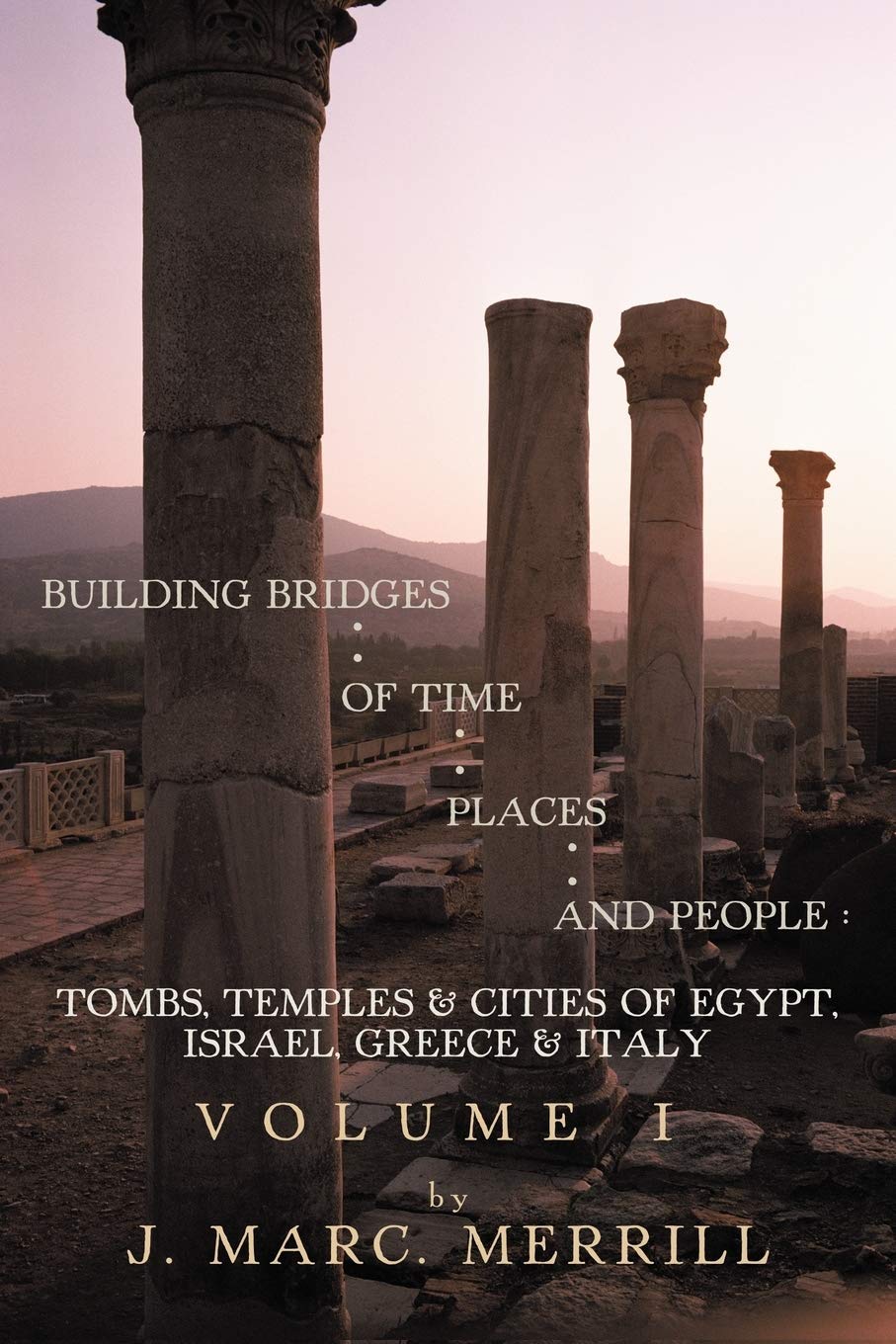 Building Bridges Of Time, Places And People: Volume I: Tombs, Temples & Cities Of Egypt, Israel, Greece & Italy,Used
