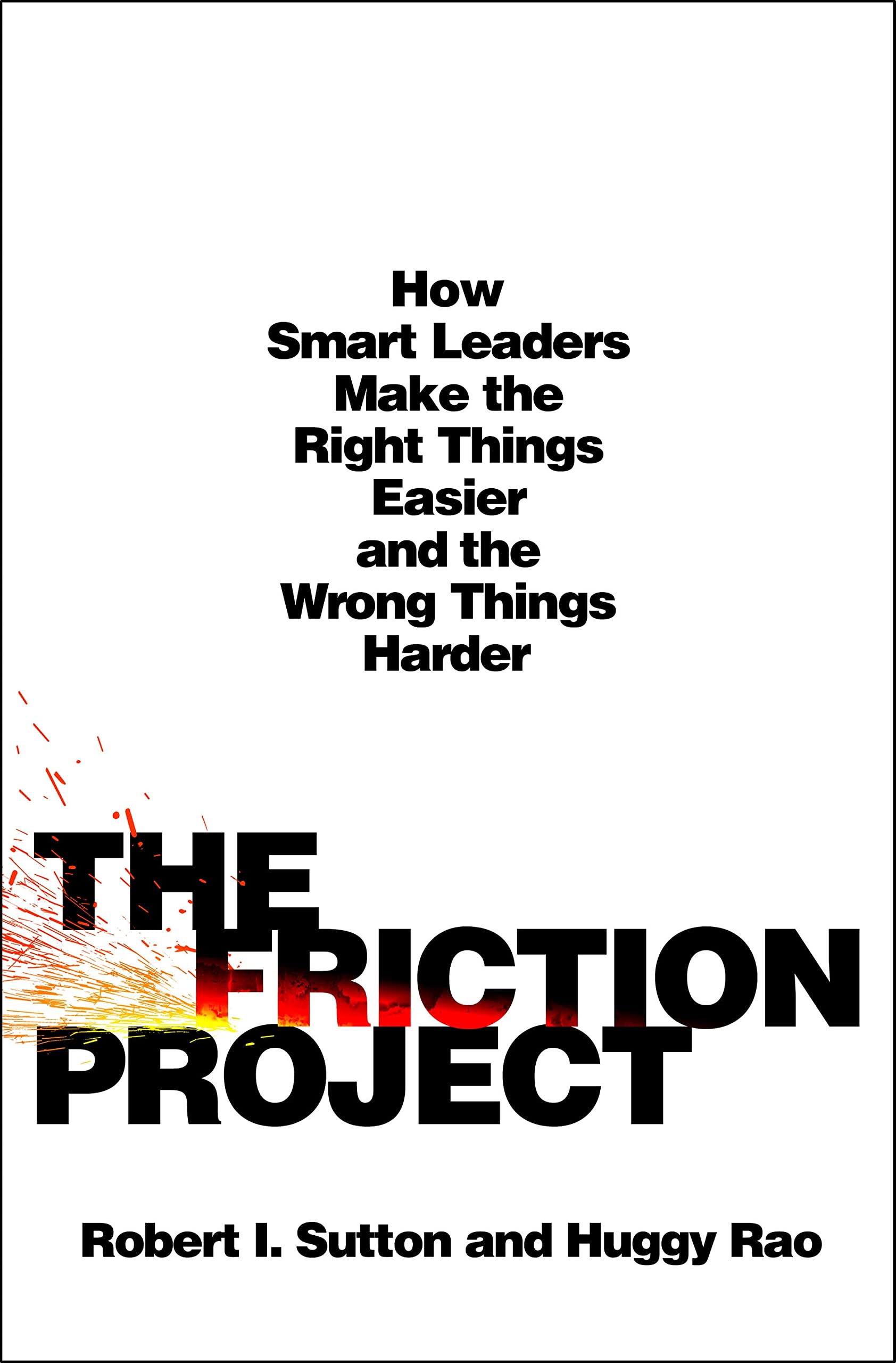 The Friction Project: How Smart Leaders Make The Right Things Easier And The Wrong Things Harder,New