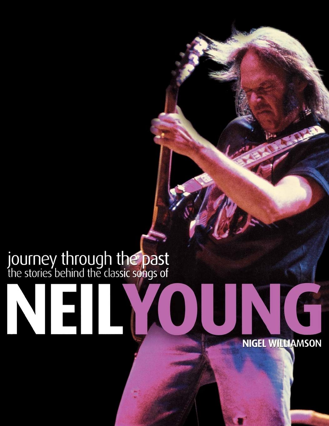 Neil Young: Journey Through The Past: The Stories Behind The Classic Songs Of Neil Young