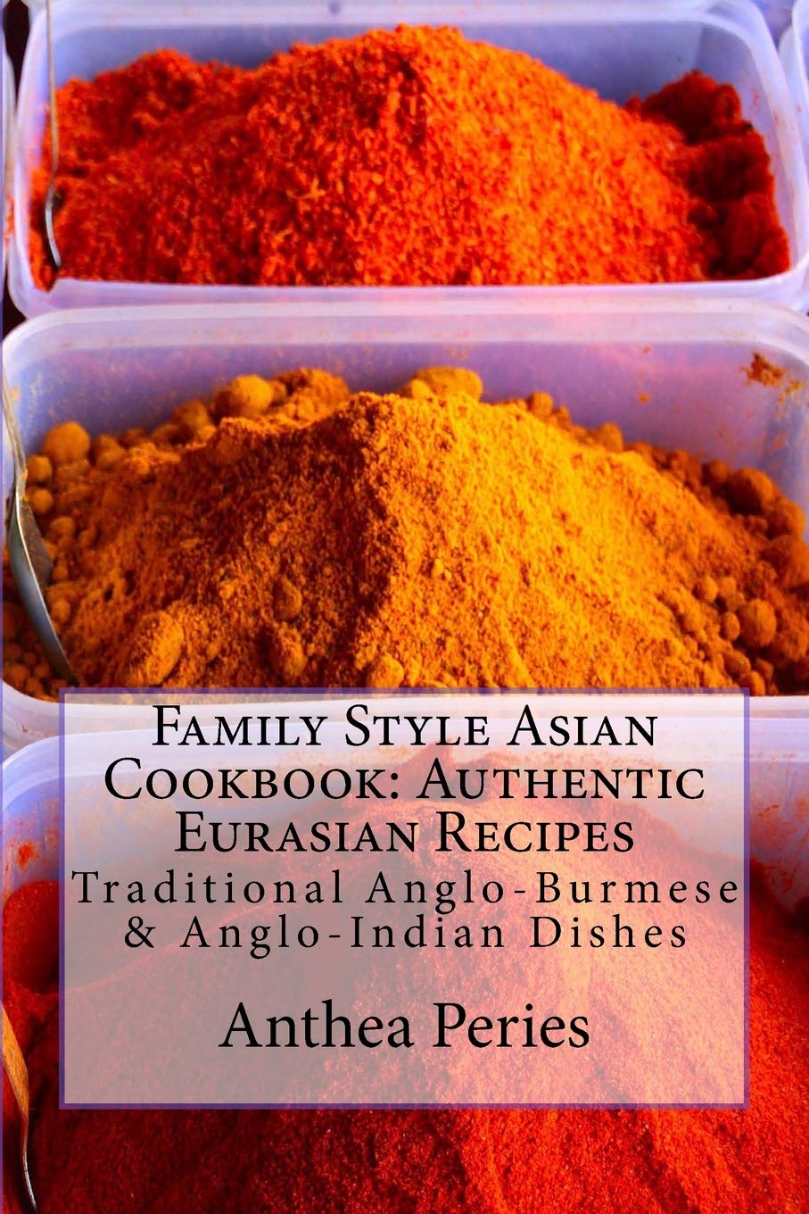 Family Style Asian Cookbook: Authentic Eurasian Recipes: Traditional Angloburmese & Angloindian Dishes
