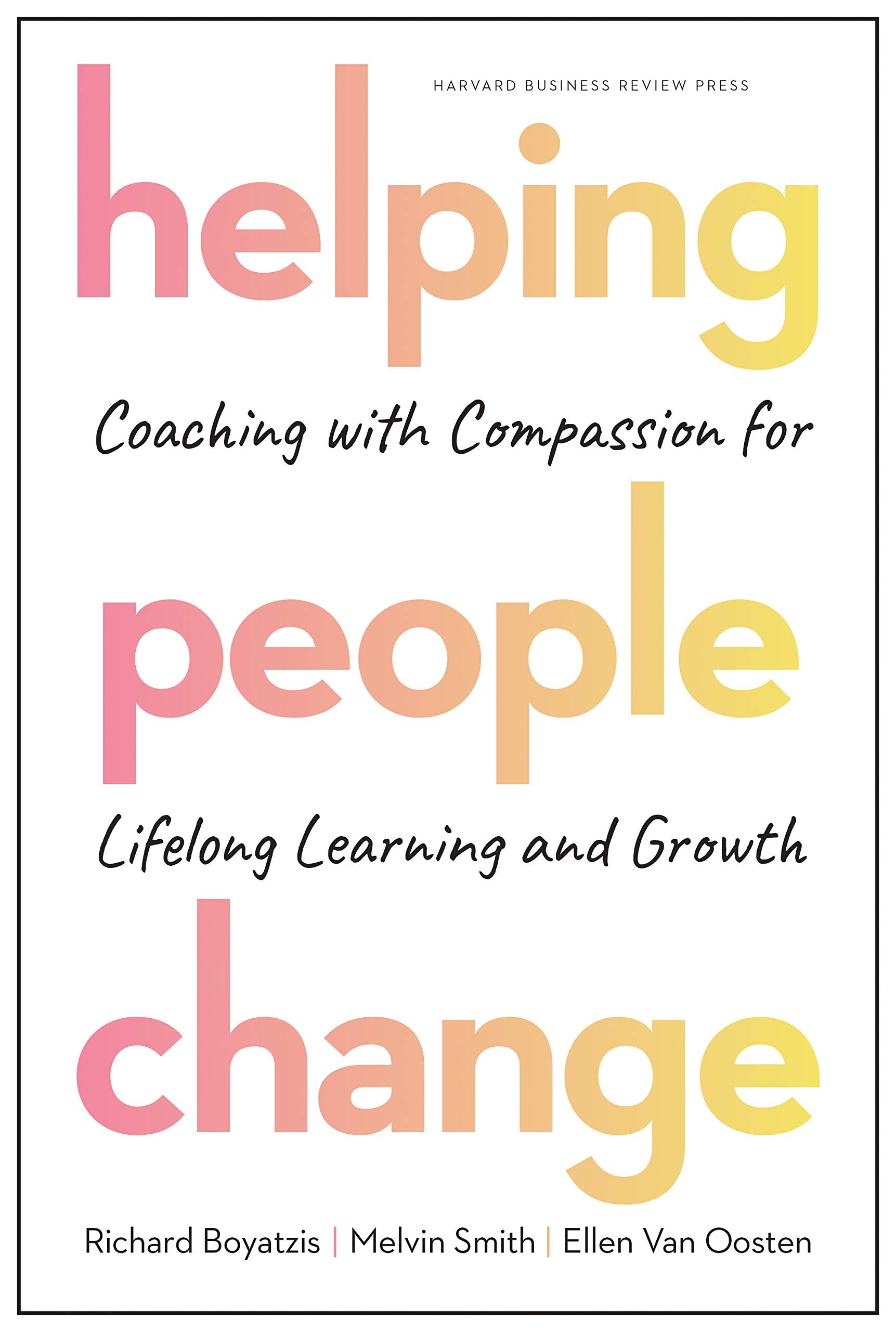 Helping People Change: Coaching with Compassion for Lifelong Learning and Growth,New