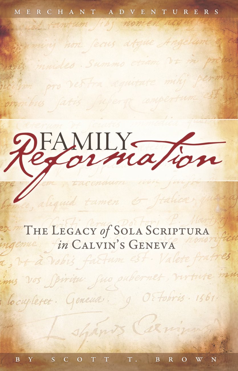 Family Reformation: The Legacy of Sola Scriptura in Calvin's Geneva,Used