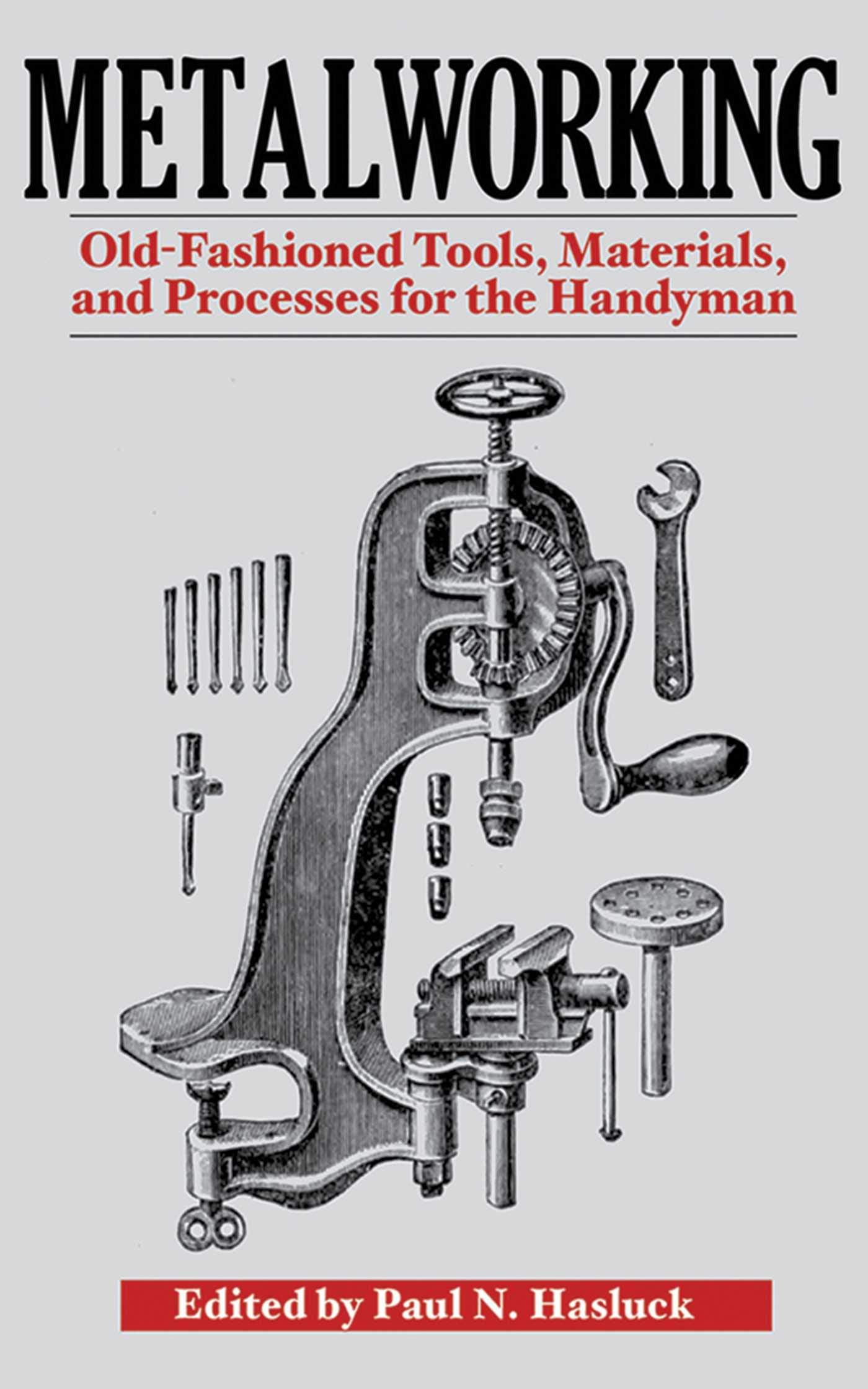 Metalworking: Tools, Materials, And Processes For The Handyman