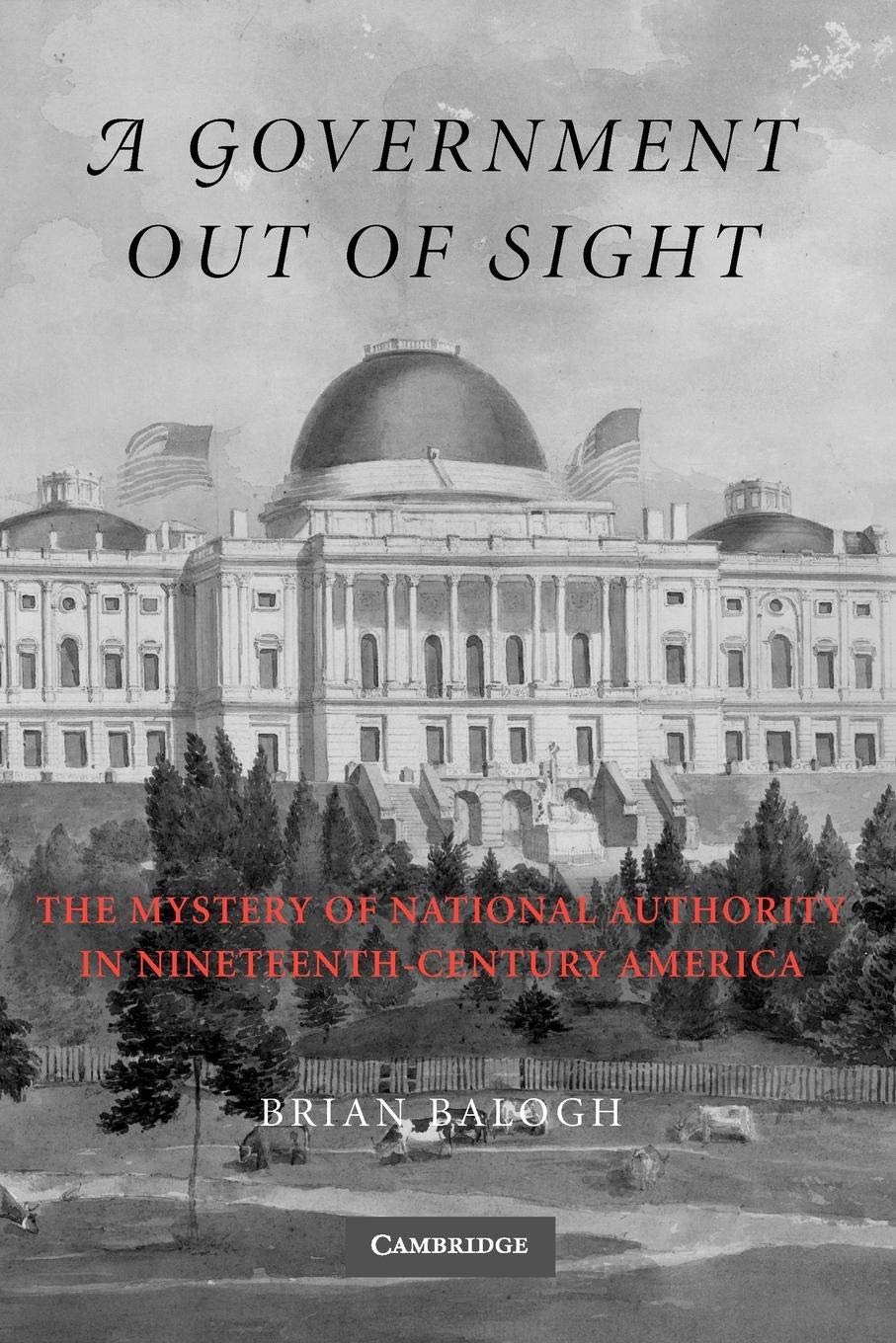 A Government Out of Sight: The Mystery of National Authority in NineteenthCentury America,Used