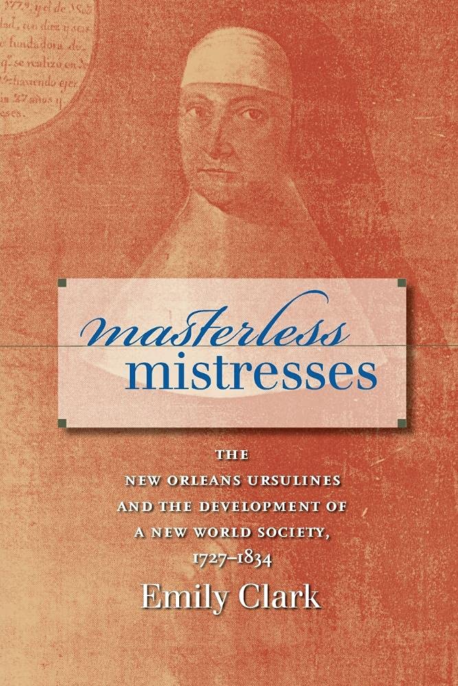 Masterless Mistresses: The New Orleans Ursulines And The Development Of A New World Society, 17271834 (Published By The Omohund,Used