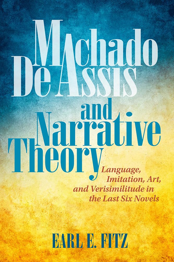 Machado de Assis and Narrative Theory: Language, Imitation, Art, and Verisimilitude in the Last Six Novels (Bucknell Studies in ,Used