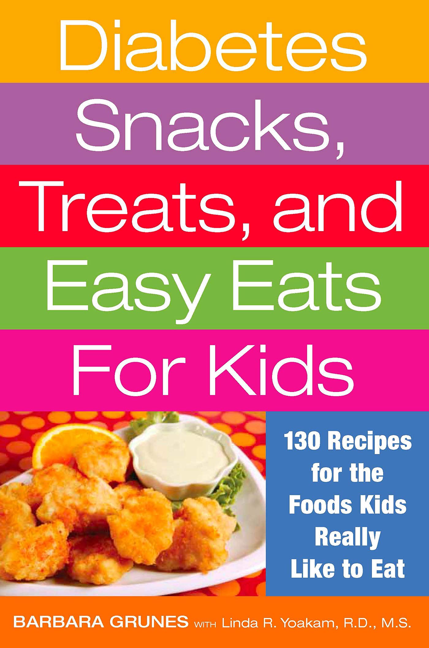 Diabetes Snacks, Treats, And Easy Eats For Kids: 130 Recipes For The Foods Kids Really Like To Eat
