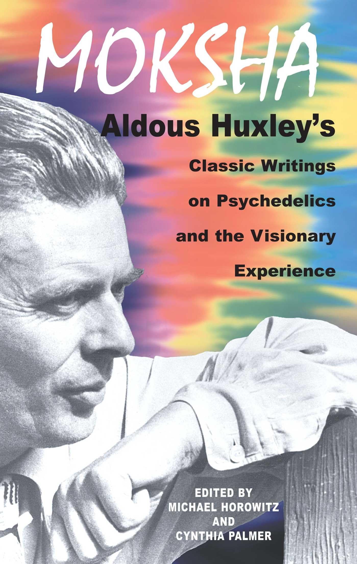 Moksha: Aldous Huxley'S Classic Writings On Psychedelics And The Visionary Experience,New