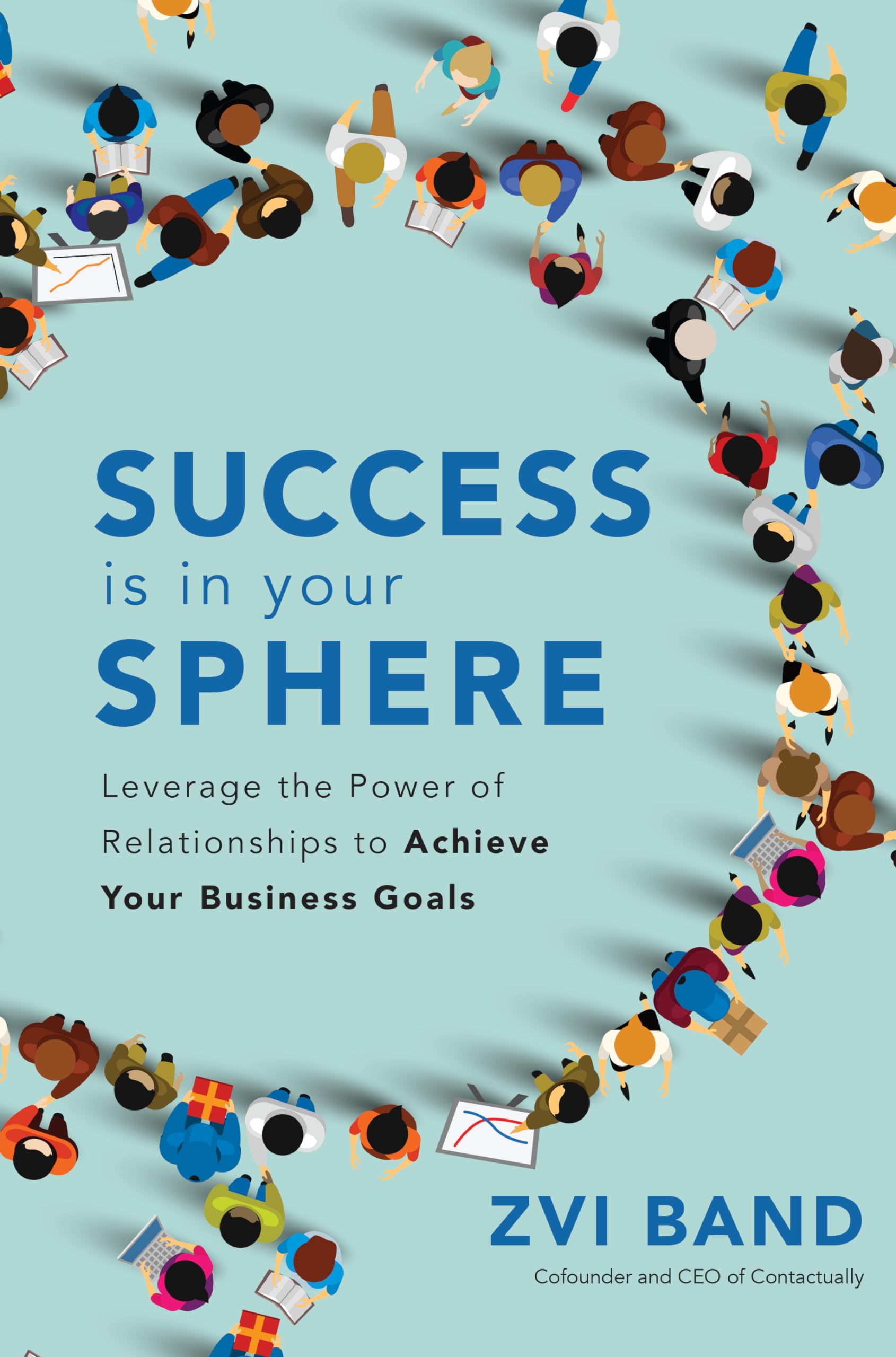 Success Is in Your Sphere: Leverage the Power of Relationships to Achieve Your Business Goals,New