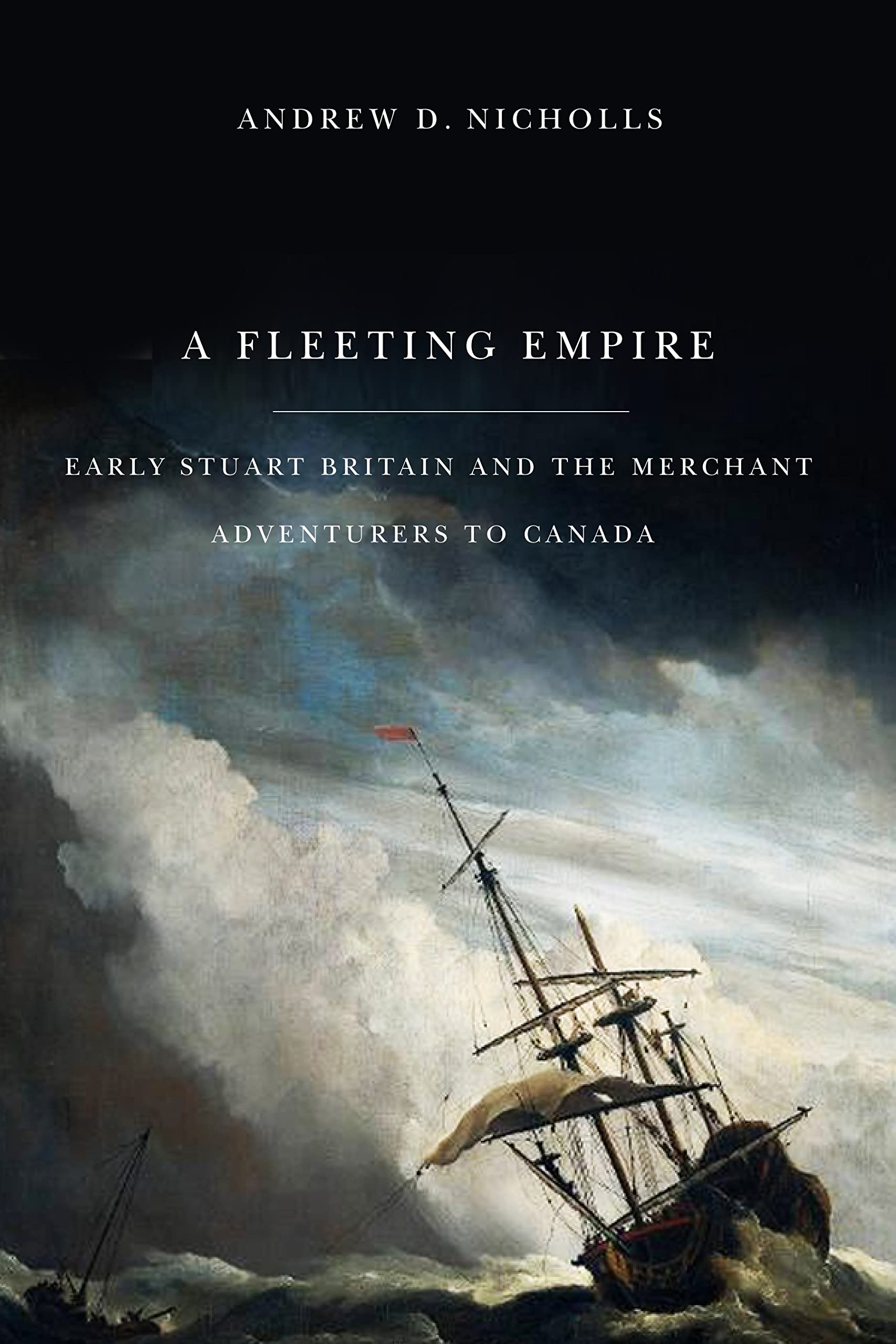 A Fleeting Empire: Early Stuart Britain and the Merchant Adventurers to Canada,Used