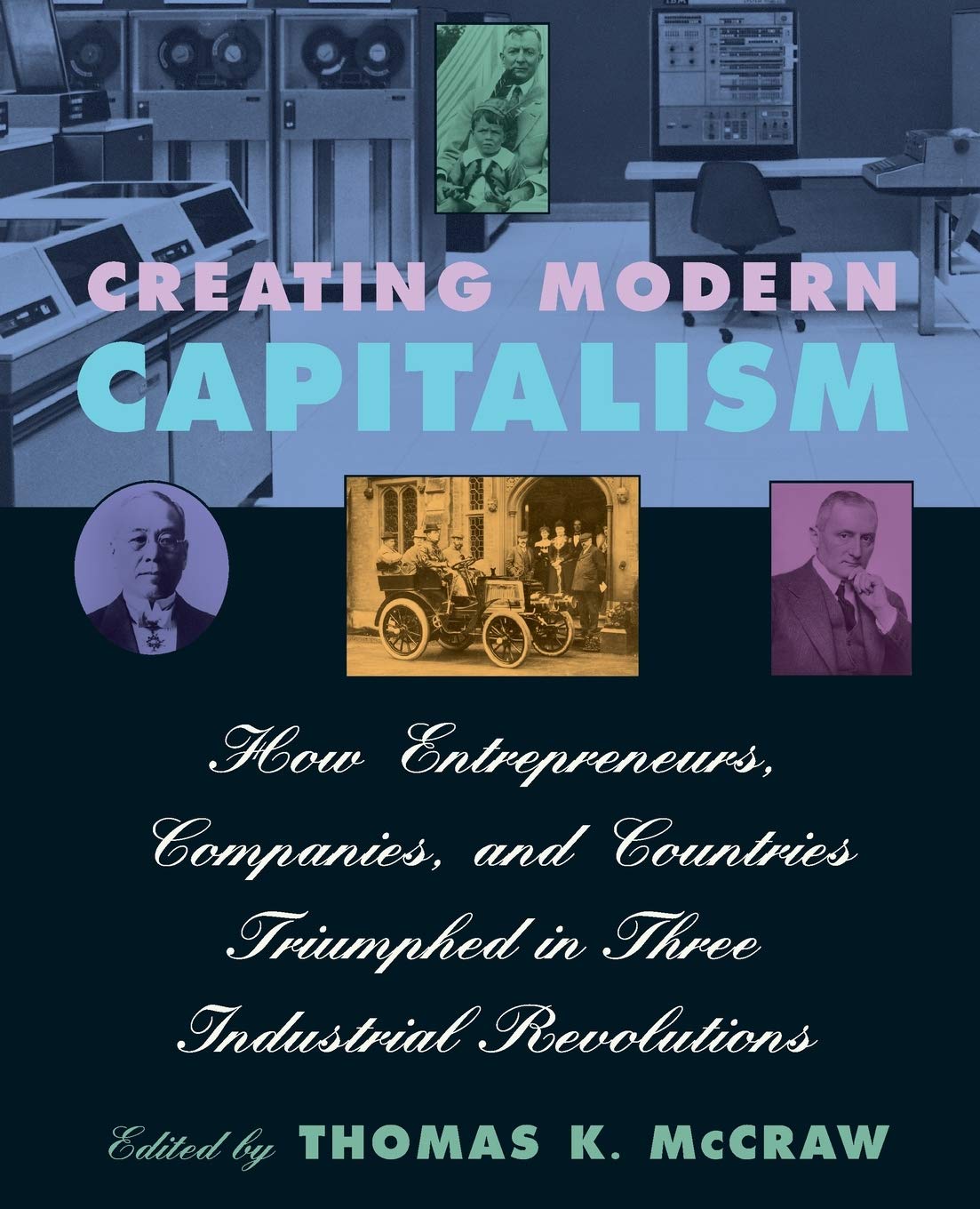Creating Modern Capitalism: How Entrepreneurs, Companies, And Countries Triumphed In Three Industrial Revolutions,New
