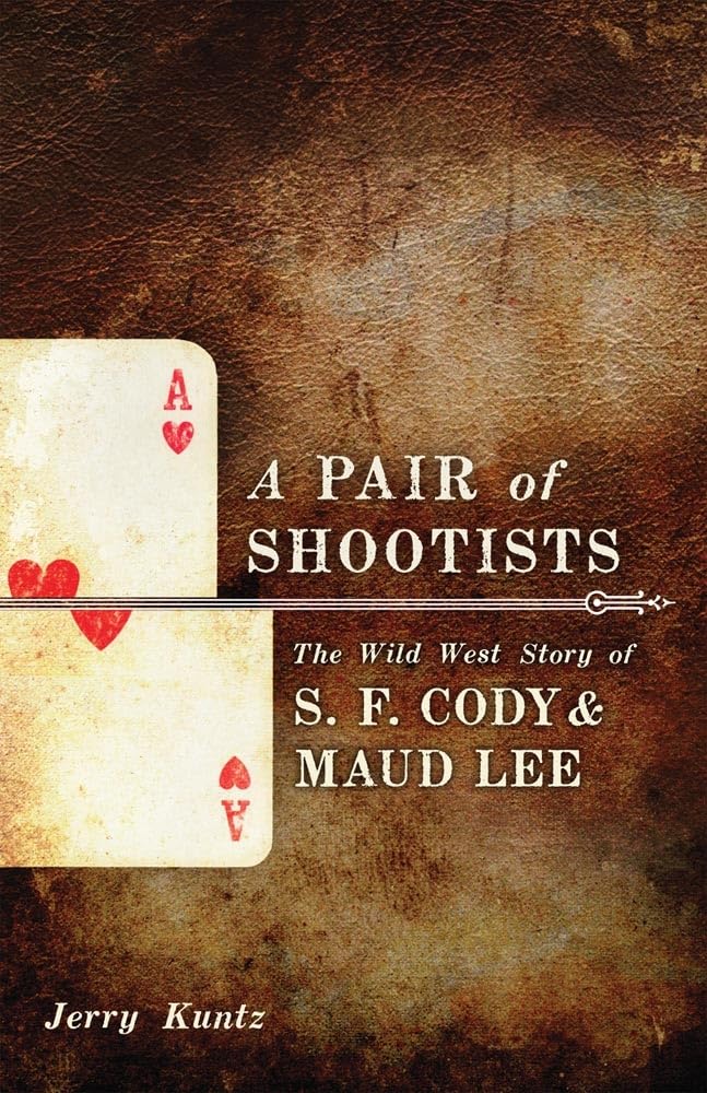 A Pair Of Shootists: The Wild West Story Of S. F. Cody And Maud Lee,New