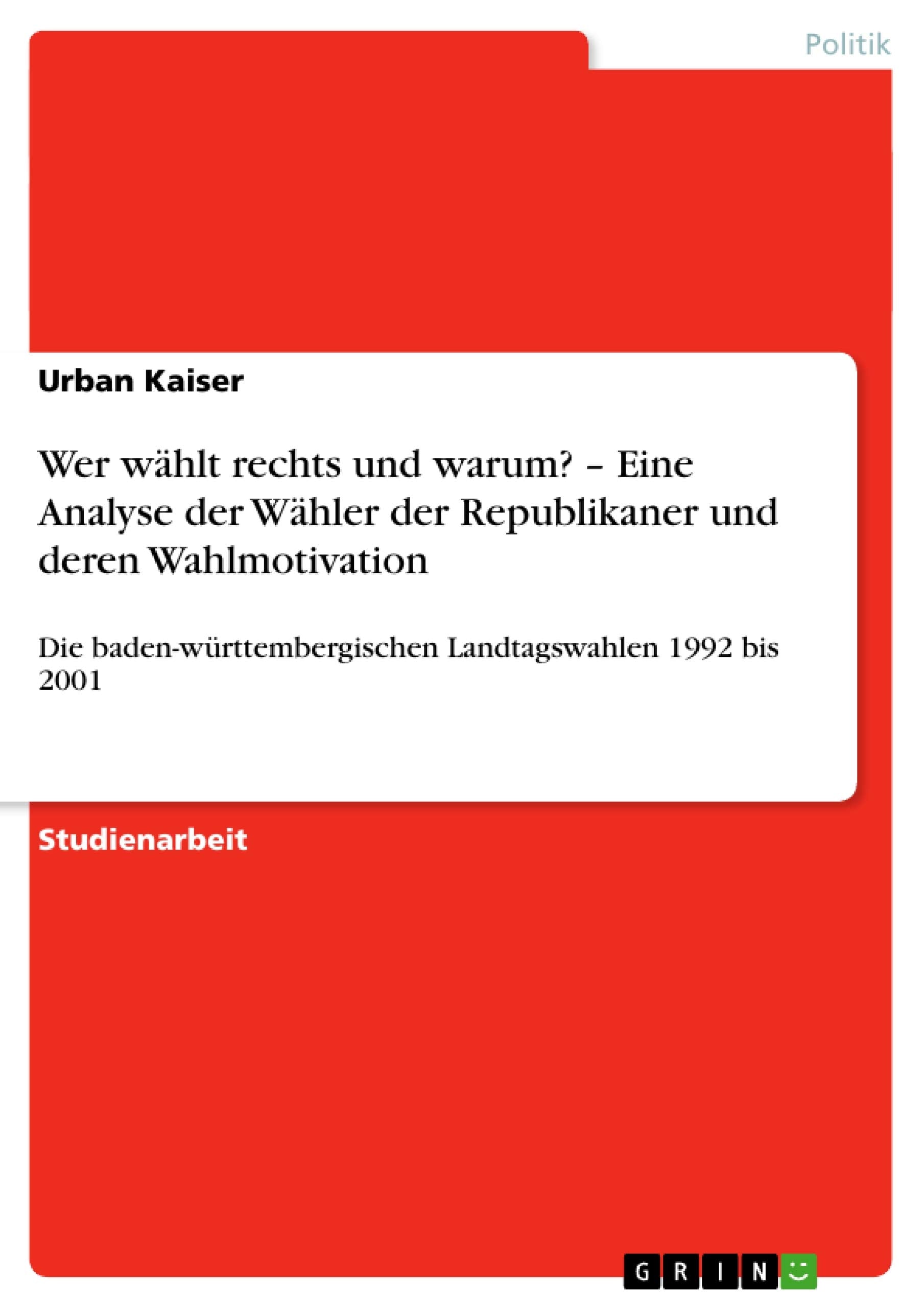 Wer Whlt Rechts Und Warum? Eine Analyse Der Whler Der Republikaner Und Deren Wahlmotivation: Die Badenwrttembergischen Landta,Used
