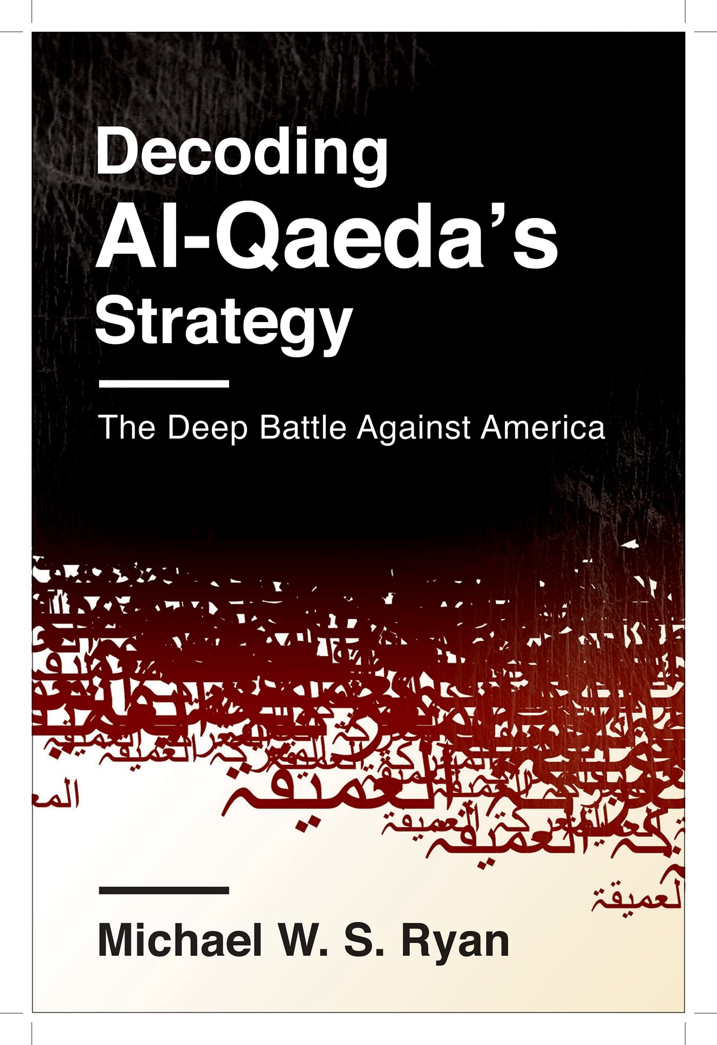 Decoding AlQaeda's Strategy: The Deep Battle Against America (Columbia Studies in Terrorism and Irregular Warfare),Used