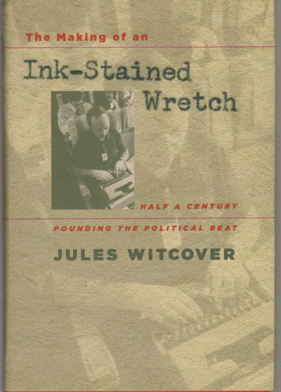 The Making of an InkStained Wretch: Half a Century Pounding the Political Beat,Used