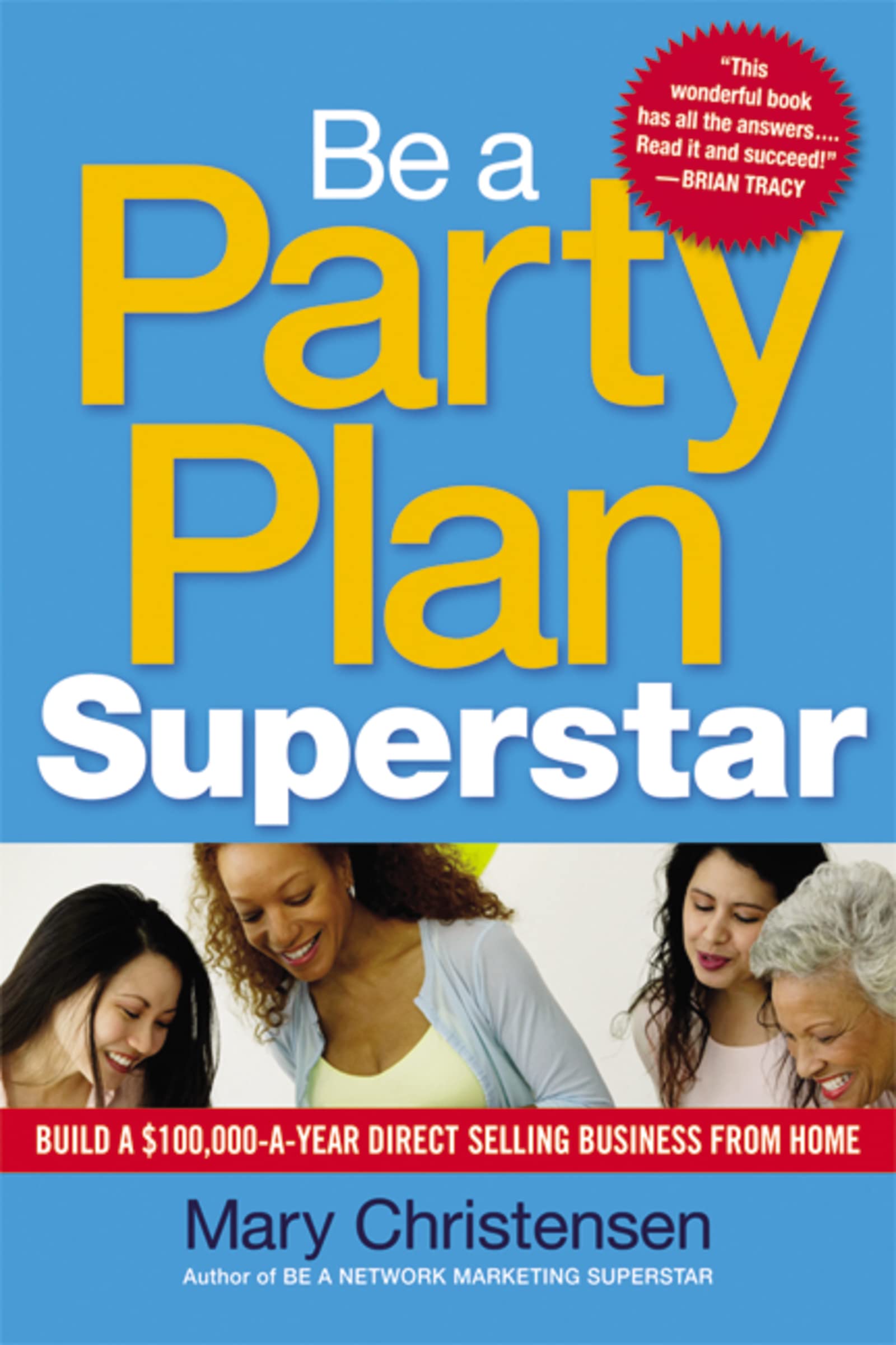 Be A Party Plan Superstar: Build A $100,000Ayear Direct Selling Business From Home,New