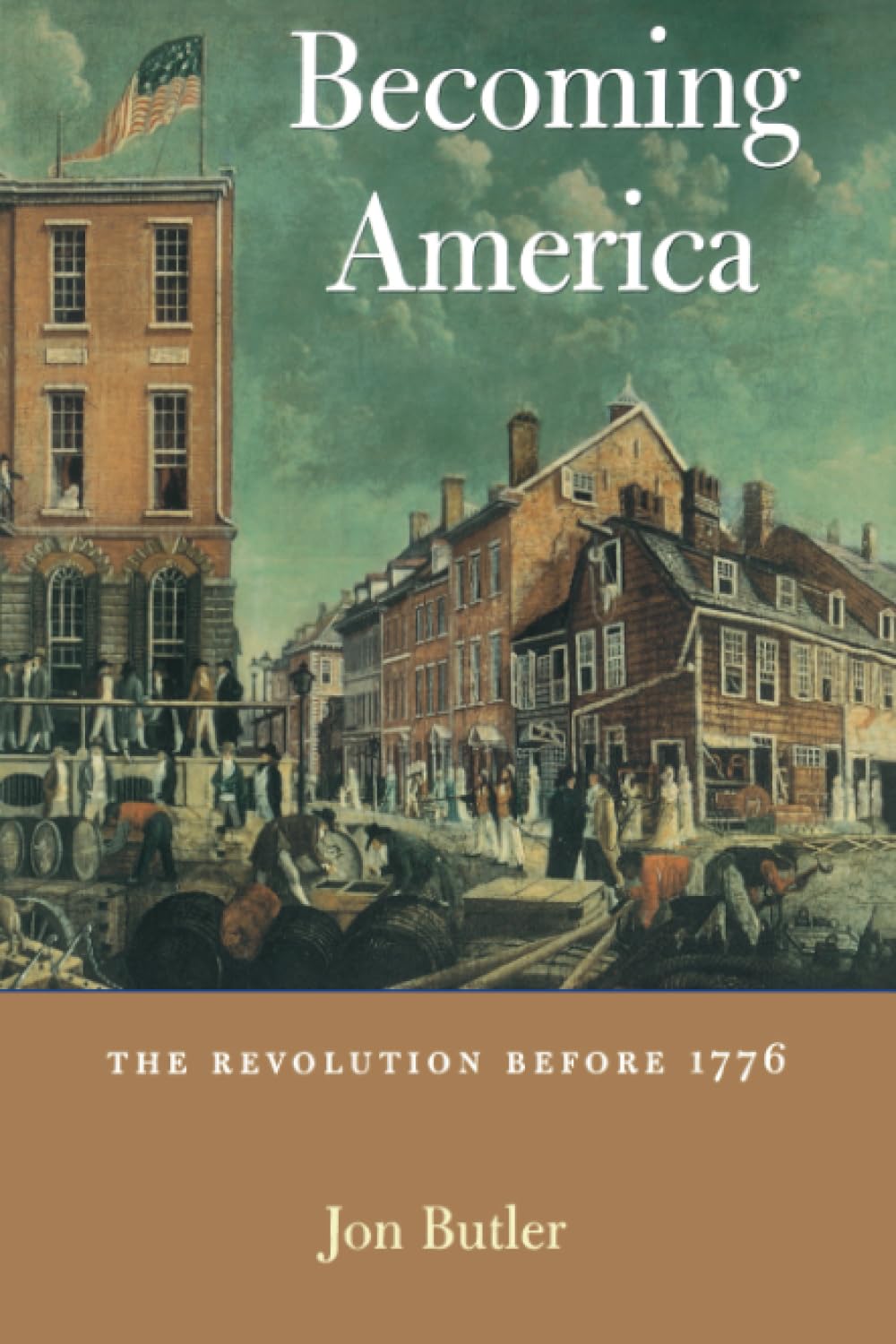 Becoming America: The Revolution Before 1776,New