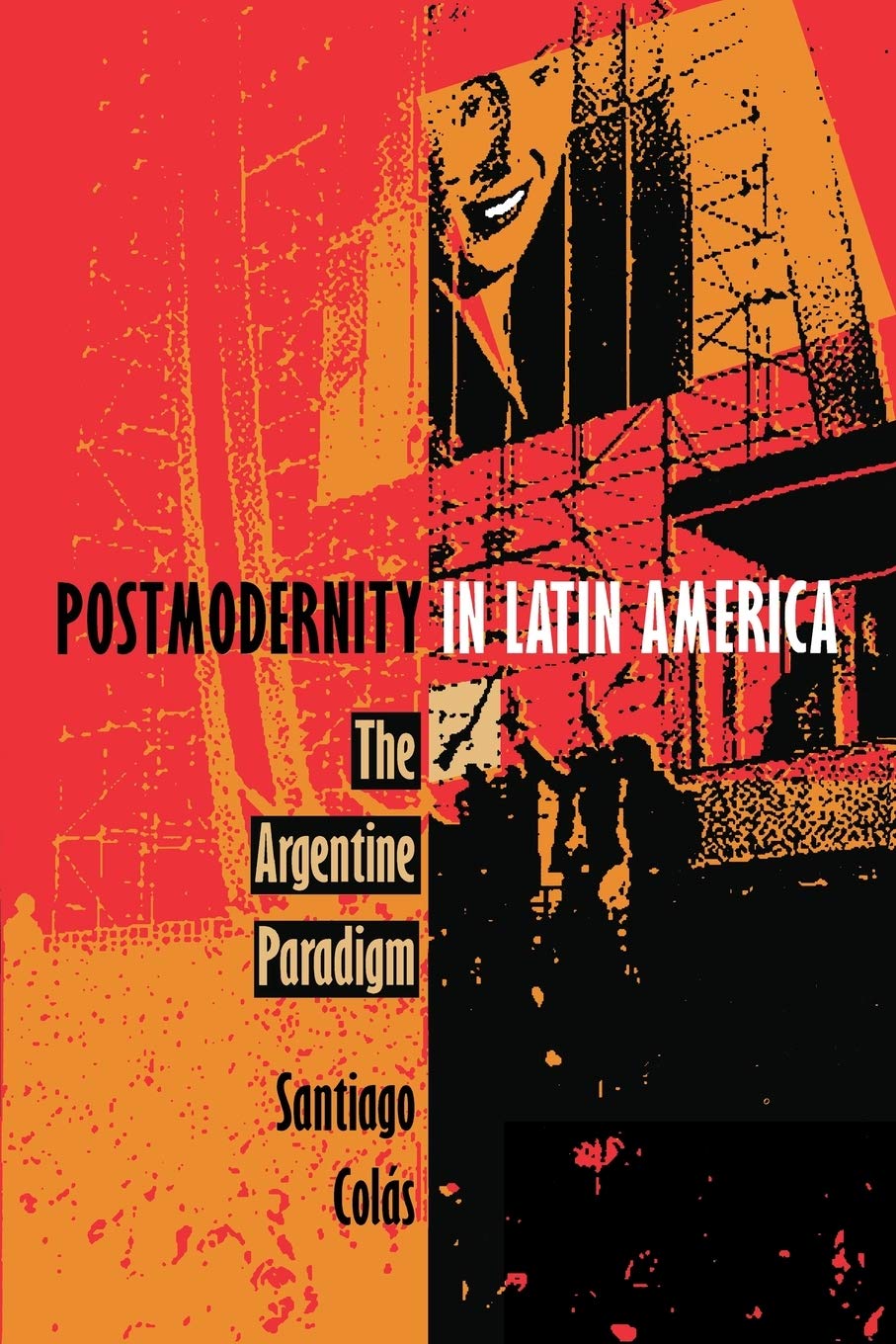 Postmodernity In Latin America: The Argentine Paradigm (Postcontemporary Interventions),New