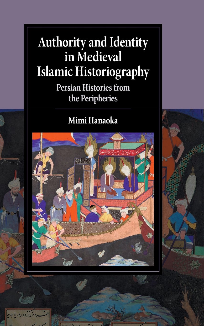 Authority and Identity in Medieval Islamic Historiography: Persian Histories from the Peripheries (Cambridge Studies in Islamic ,Used