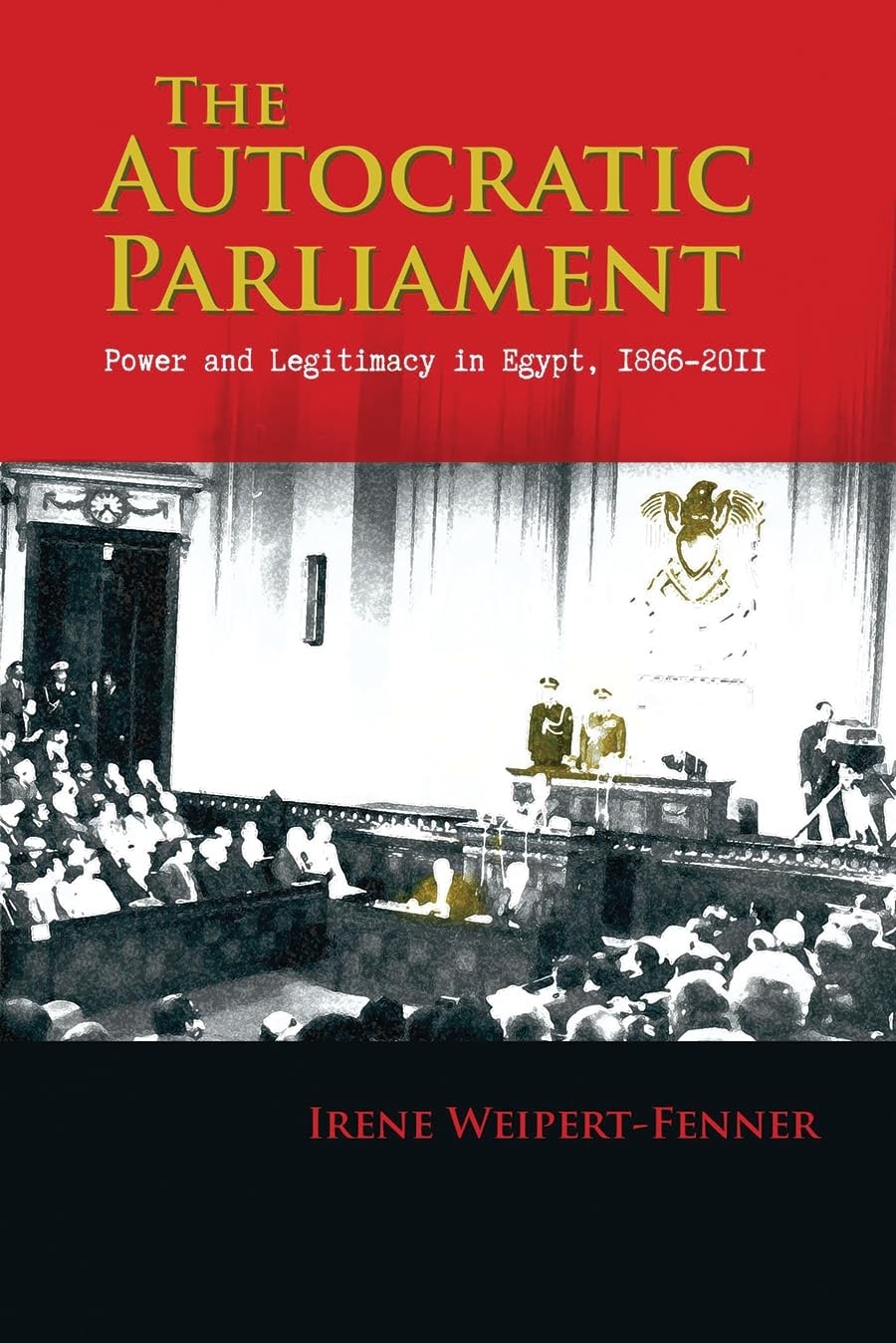 The Autocratic Parliament: Power And Legitimacy In Egypt, 18662011 (Modern Intellectual And Political History Of The Middle Eas,Used