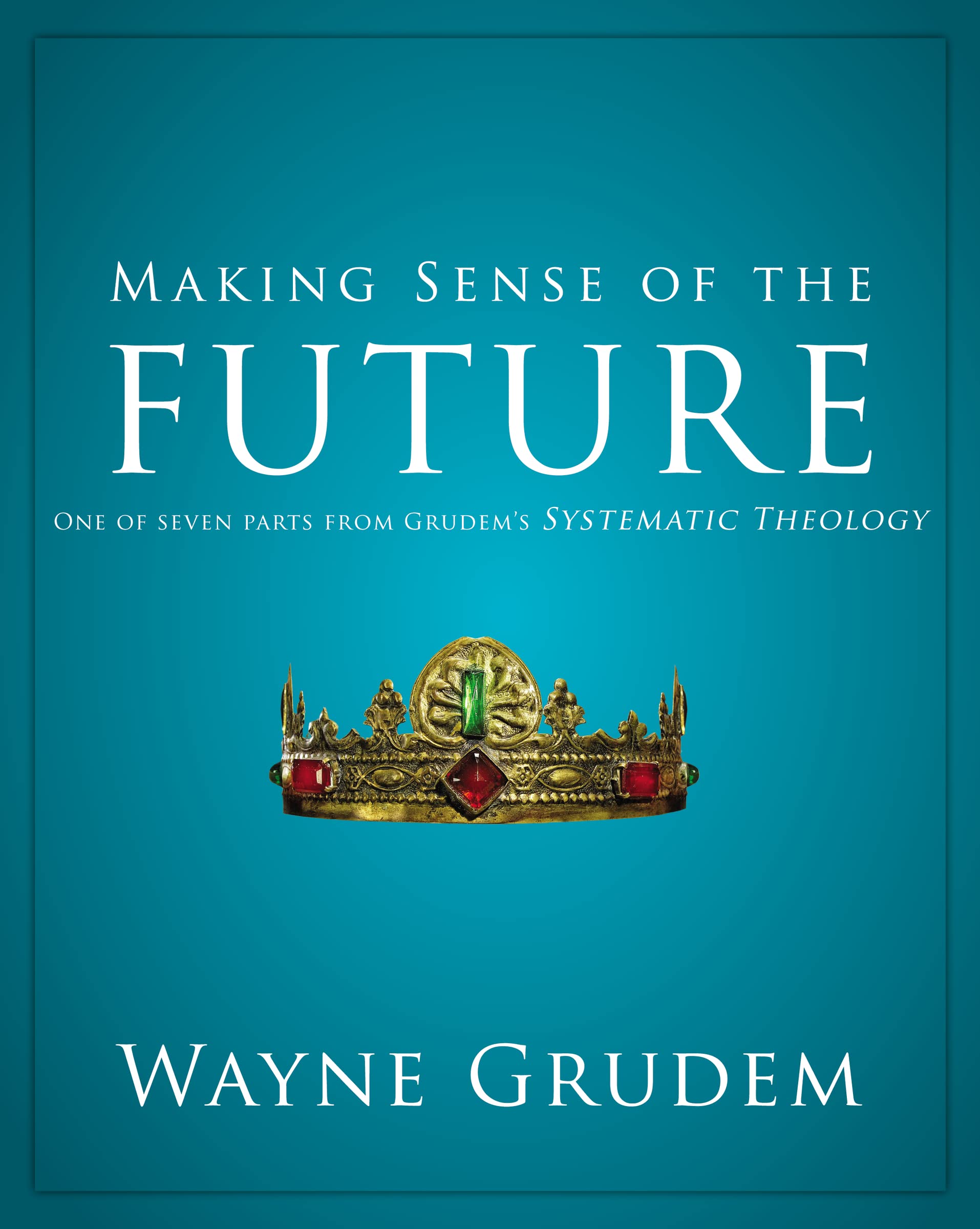 Making Sense of the Future: One of Seven Parts from Grudem's Systematic Theology (7) (Making Sense of Series),Used