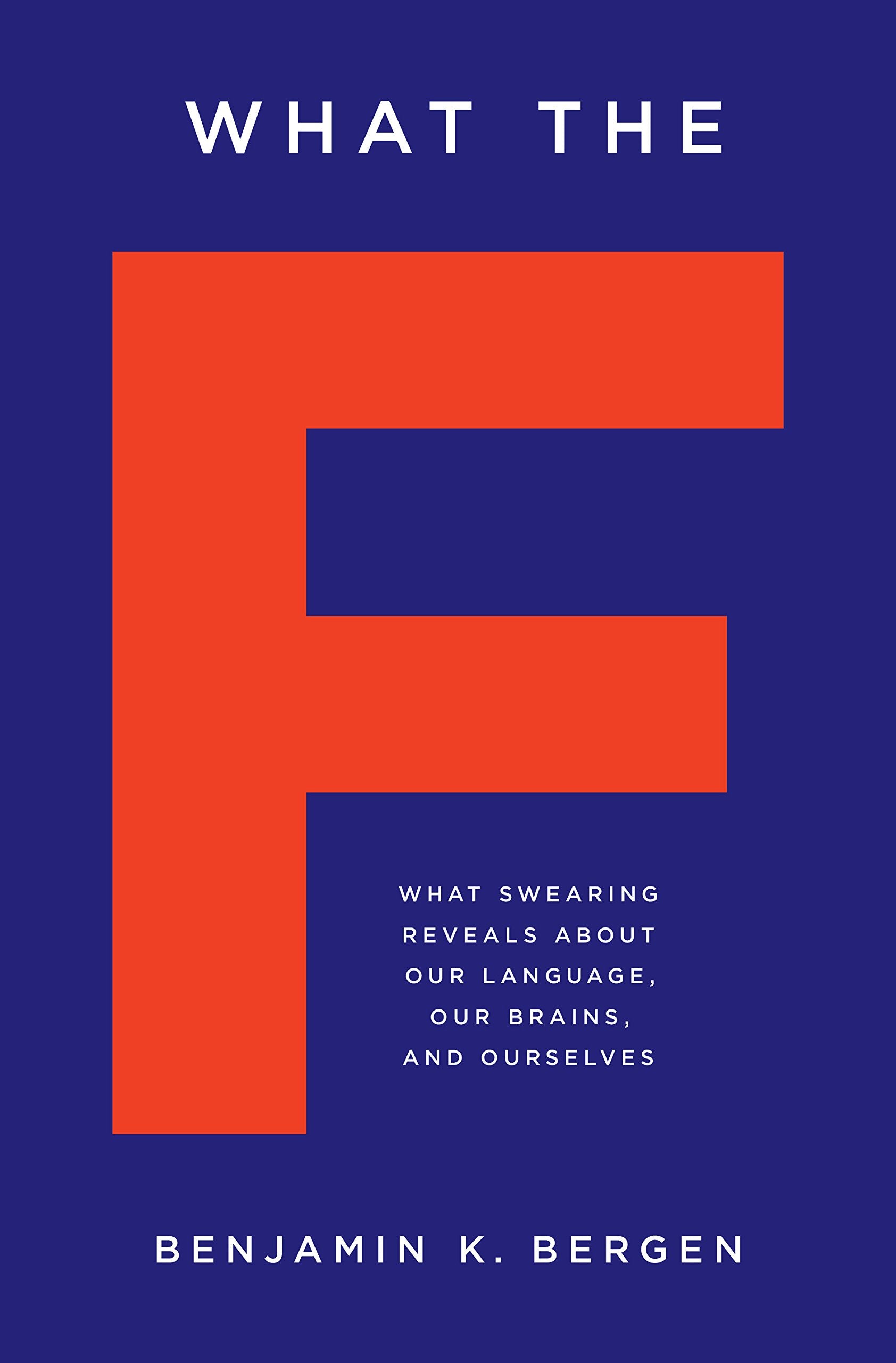What The F: What Swearing Reveals About Our Language, Our Brains, And Ourselves