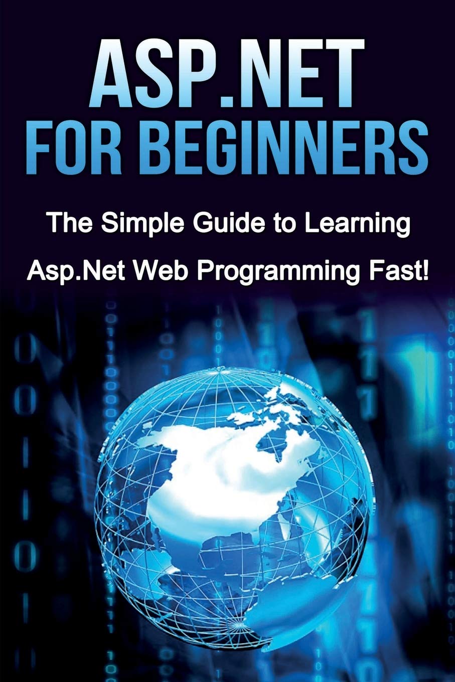ASP.NET For Beginners: The Simple Guide to Learning ASP.NET Web Programming Fast!,Used