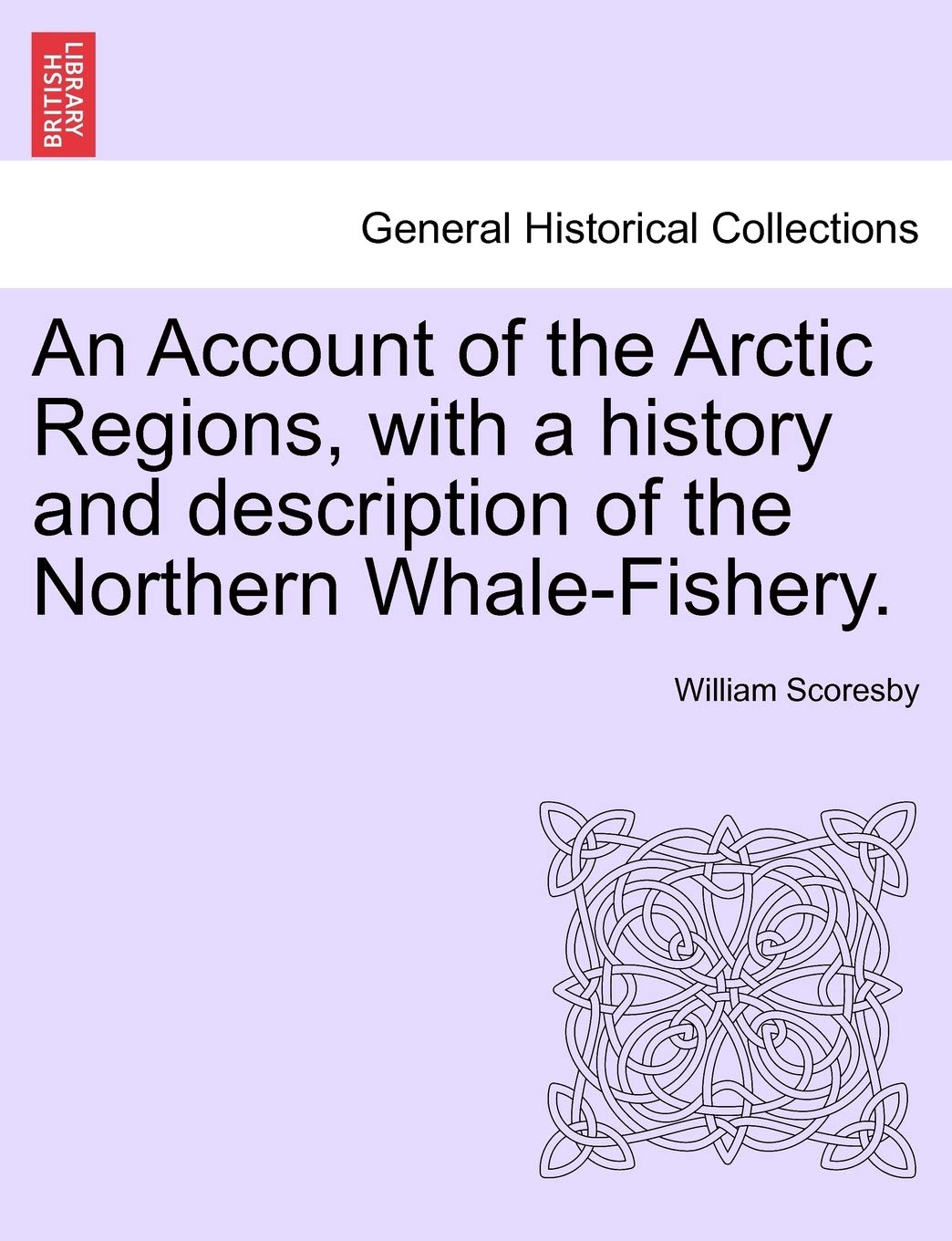 An Account of the Arctic Regions, with a history and description of the Northern WhaleFishery. Vol. II.,New