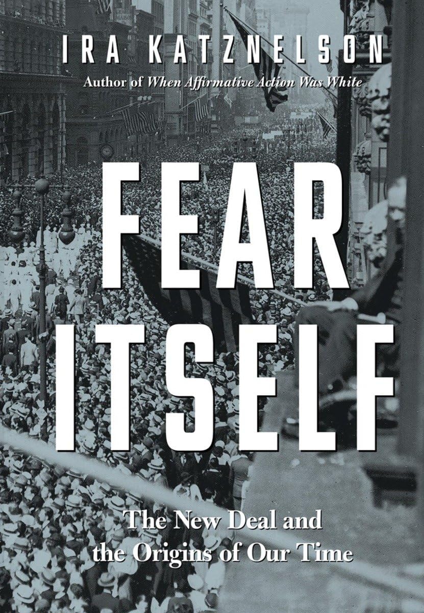 Fear Itself: The New Deal And The Origins Of Our Time