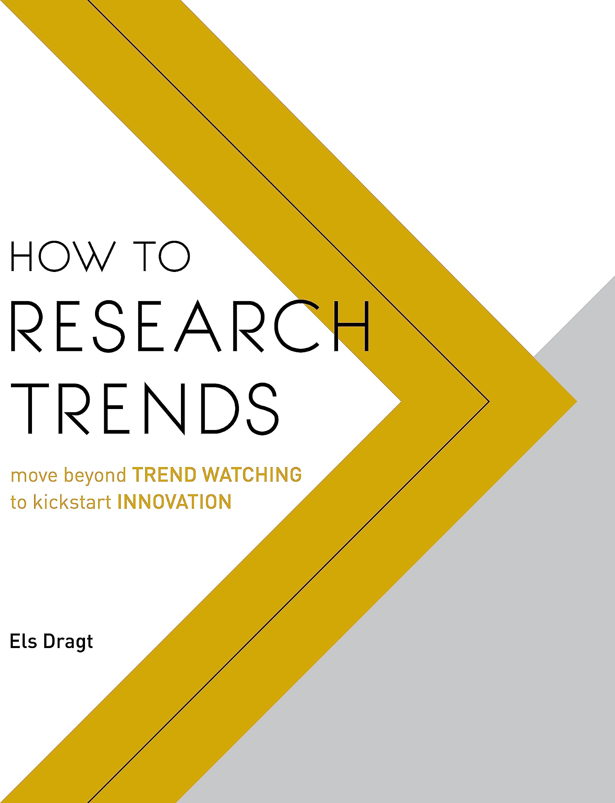 How to Research Trends: Move Beyond Trendwatching to Kickstart Innovation,New