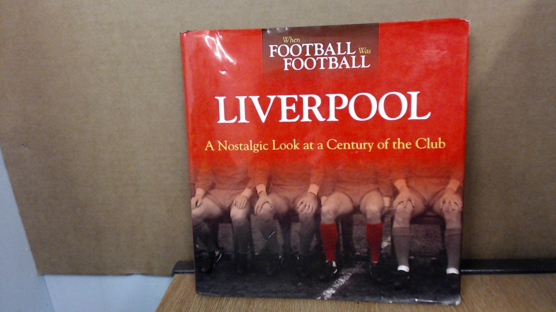 When Football Was Football: Liverpool: A Nostalgic Look At A Century Of The Club
