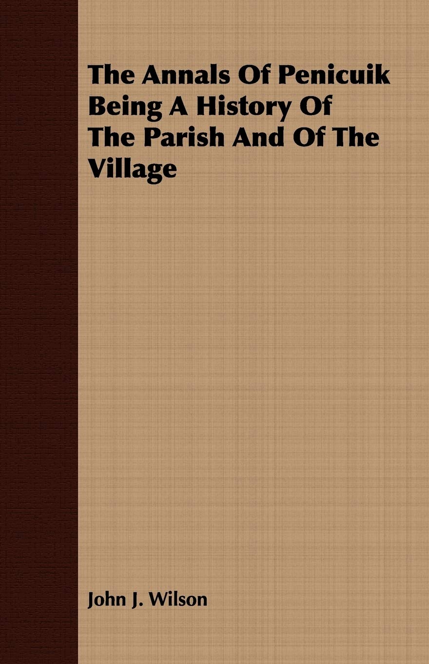 The Annals Of Penicuik Being A History Of The Parish And Of The Village,Used