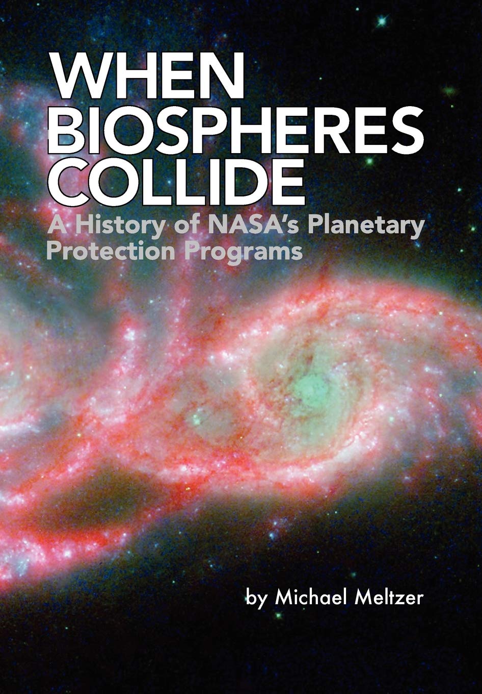 When Biospheres Collide: A History Of Nasa'S Planetary Protection Programs (Nasa History Publication Sp20114234),Used