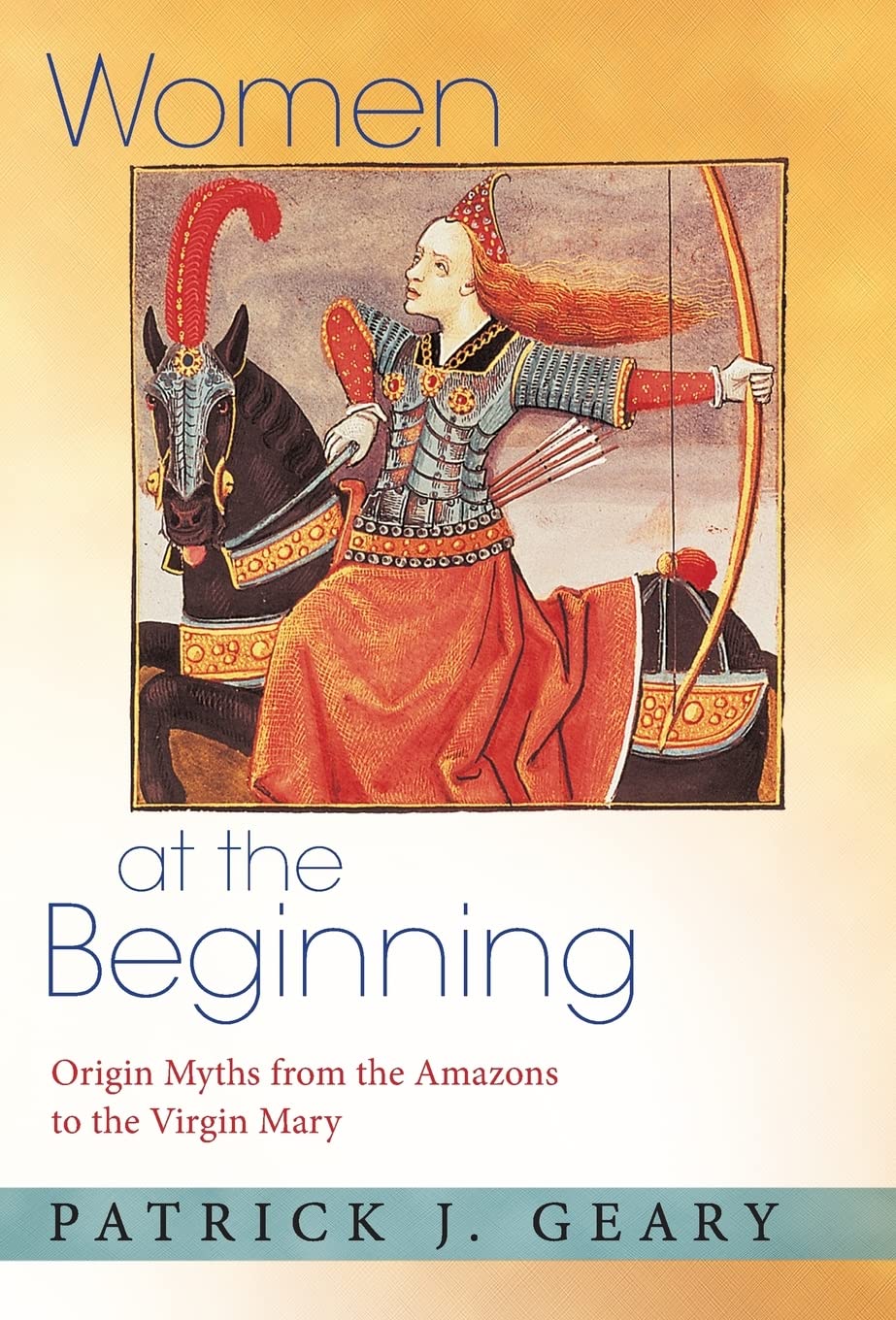 Women at the Beginning: Origin Myths from the Amazons to the Virgin Mary,New