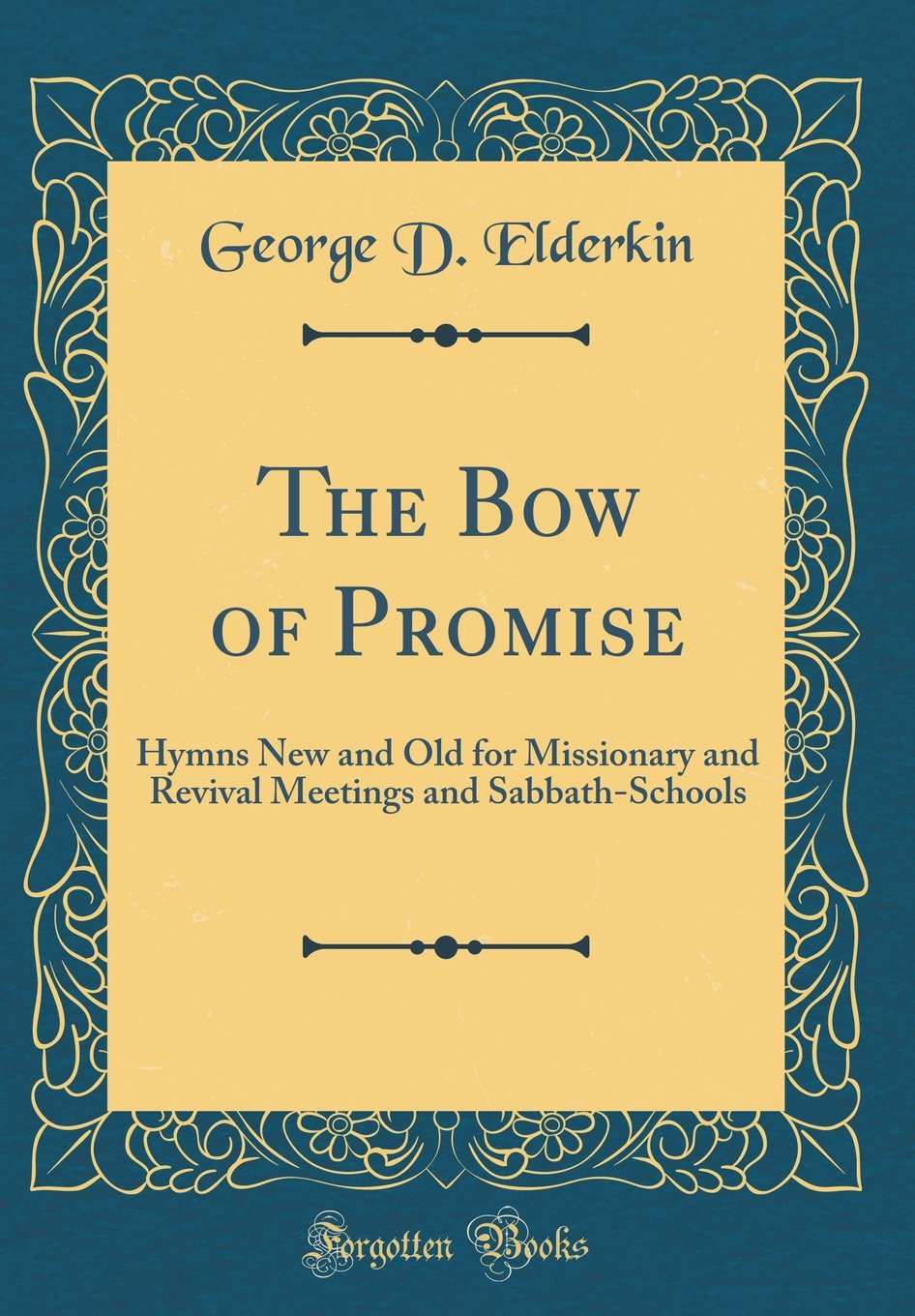 The Bow of Promise: Hymns New and Old for Missionary and Revival Meetings and SabbathSchools (Classic Reprint),Used