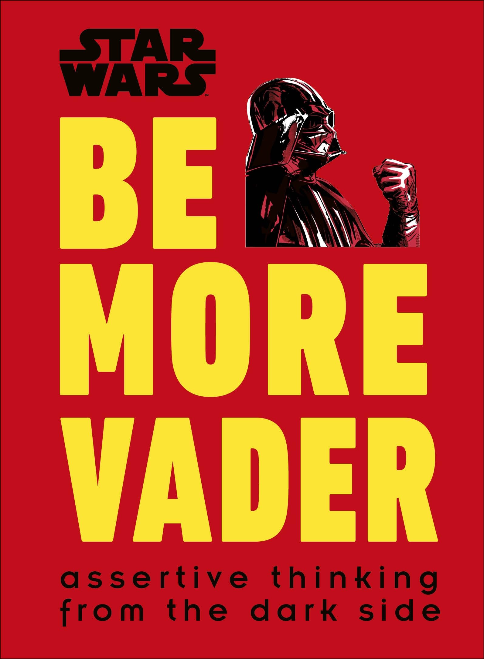 Star Wars Be More Vader: Assertive Thinking from the Dark Side,New