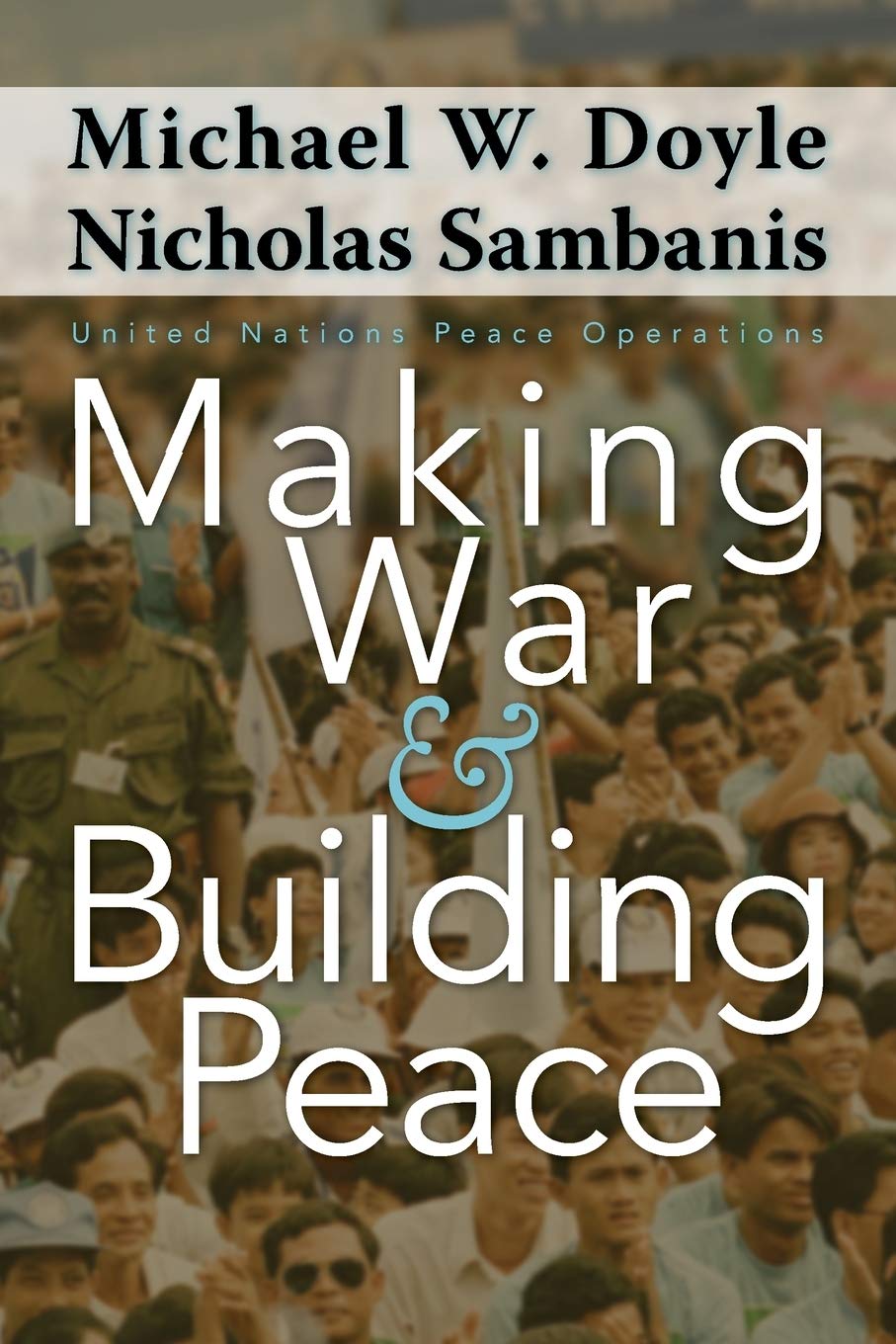 Making War And Building Peace: United Nations Peace Operations,New