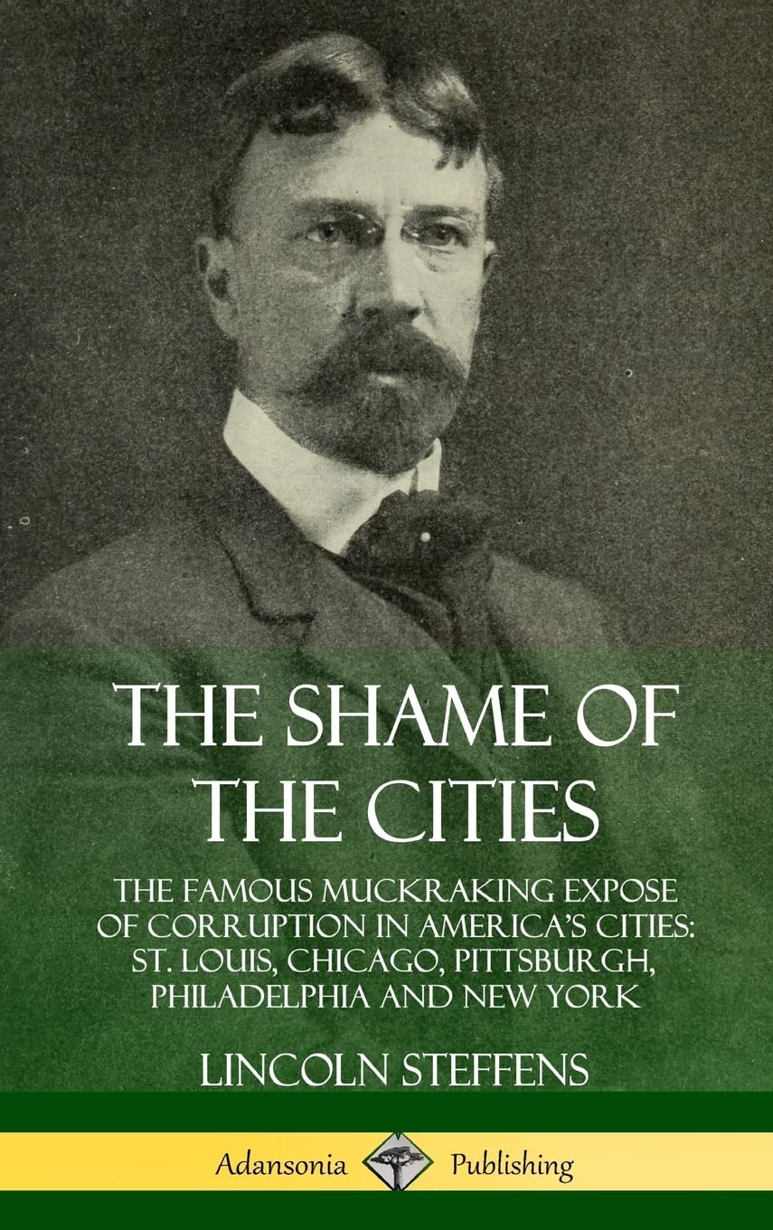 The Shame of the Cities: The Famous Muckraking Expose of Corruption in America's Cities: St. Louis, Chicago, Pittsburgh, Philade,Used